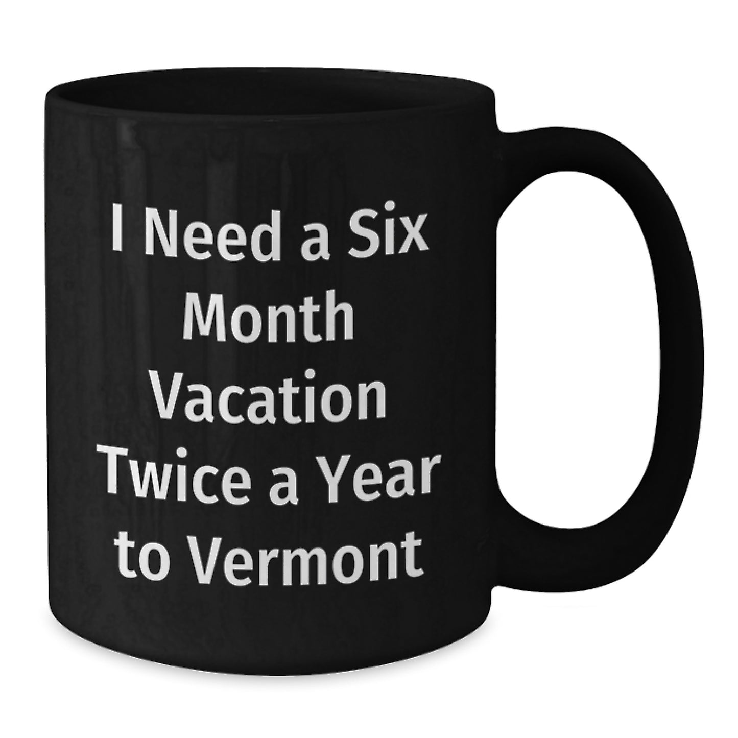 Funny Vermont Gifts, Black Coffee Mug for Mom, Six Month Vacation Quote, Gifts from Men, Women, Friends, Family - Additional