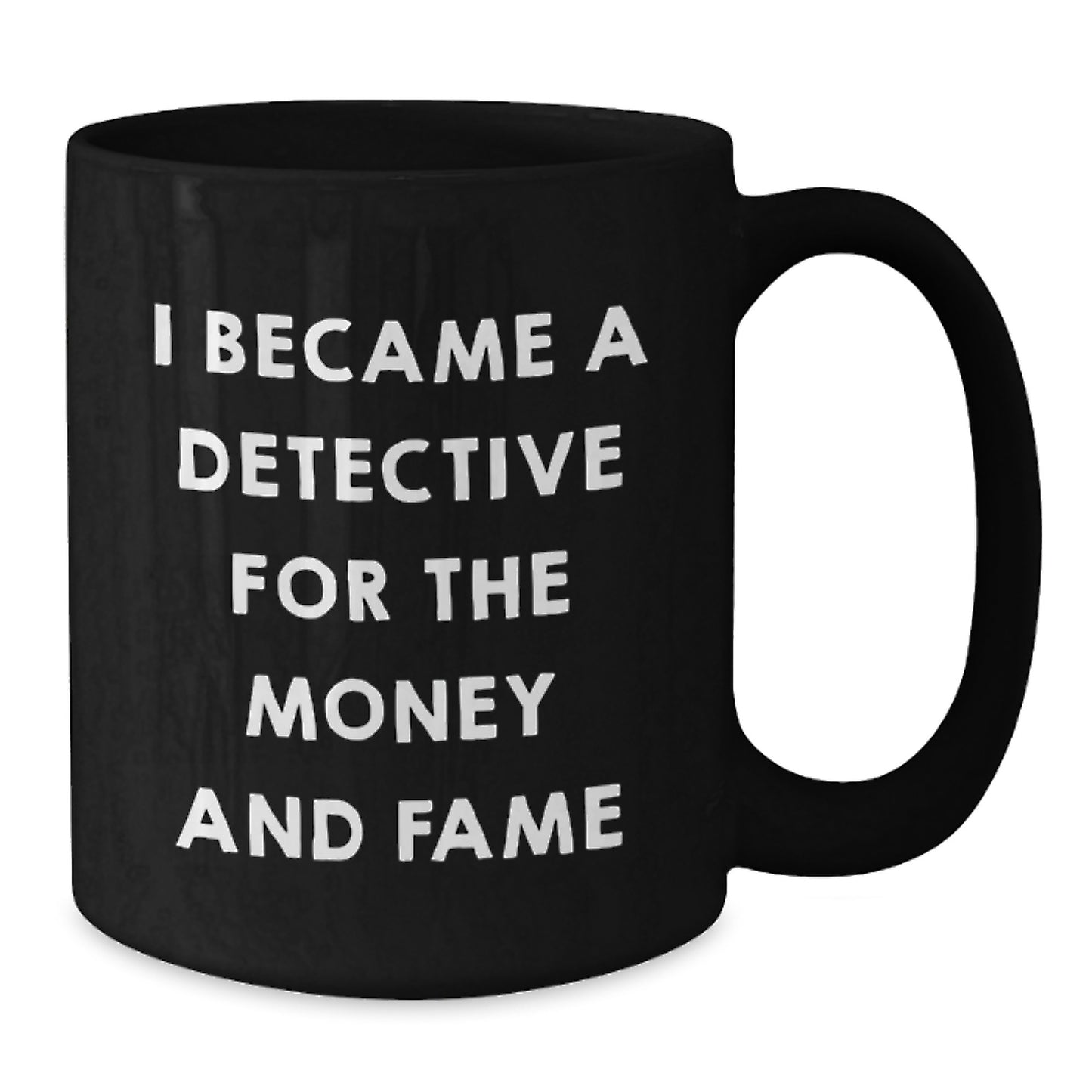 Funny Detective Gifts for Dad, 'I Became A Detective For The Money And Fame' Black Coffee Mug, 11oz or 15oz Ceramic Mug Gifts from Mom or Friends for Father's Day - Additional