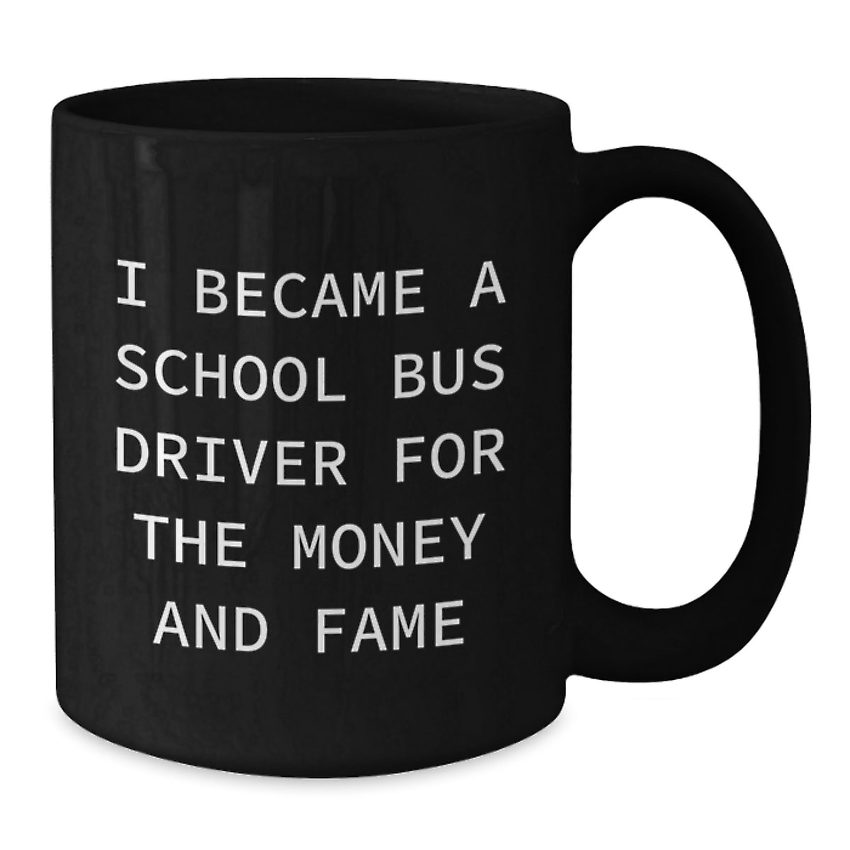 Funny Quote School Bus Driver Gifts from Men to Women Friends Valentine's Unique Black Coffee Mugs, 'I Became A School Bus Driver For The Money And Fame' - Additional