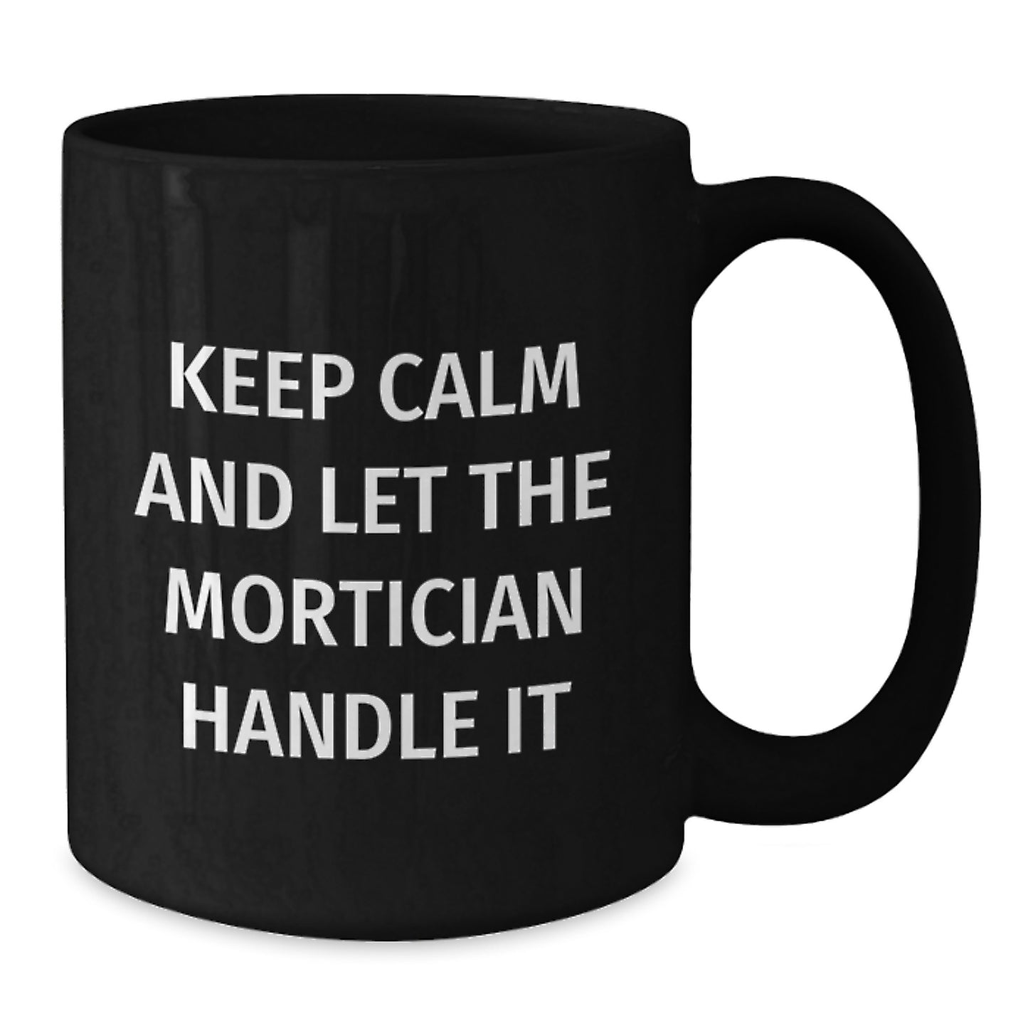 Funny Mortician Gifts from Men - Unique Black Coffee Mugs for Mortician Women - Keep Calm And Let The Mortician Handle It Black Mugs - Additional