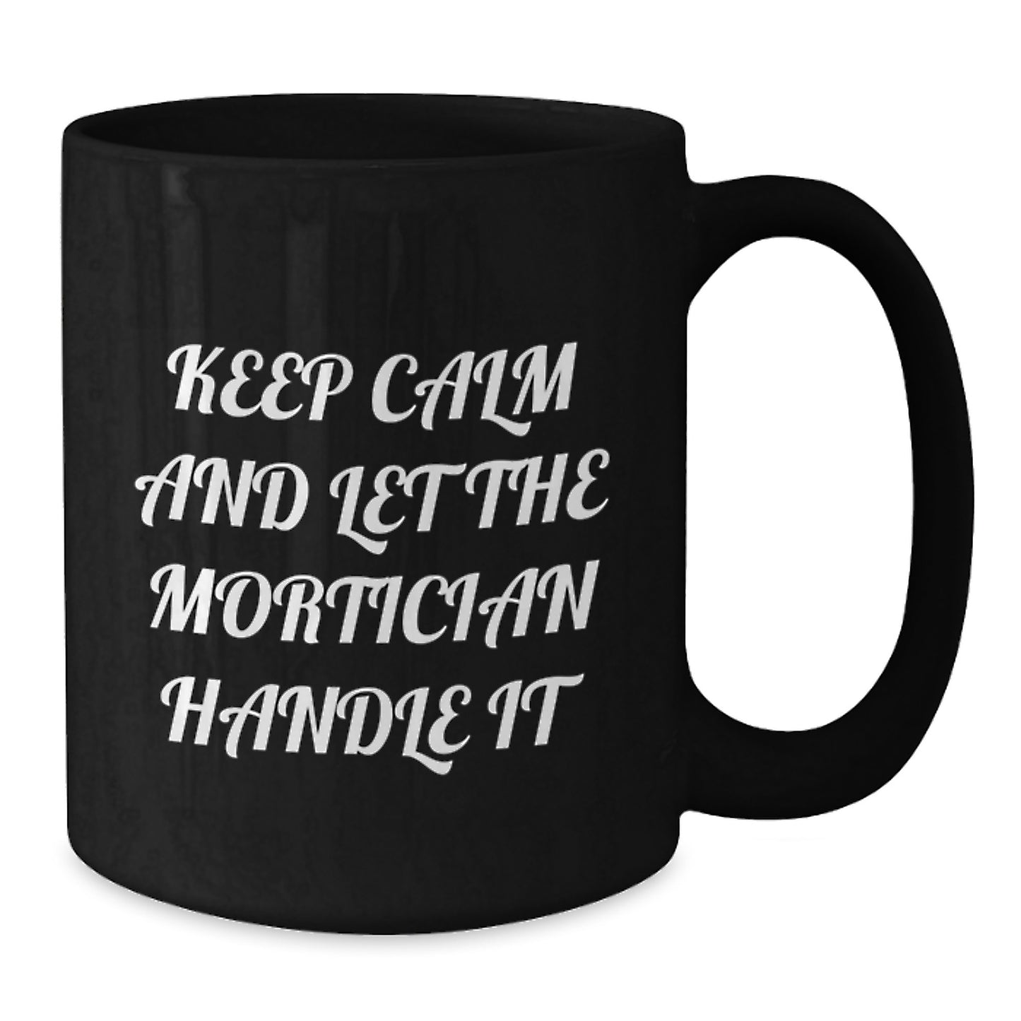 Funny Mortician Gifts from Men, Women, Friends, or Family - Keep Calm And Let The Mortician Handle It Black Coffee Mug for Mortician or Men - Additional