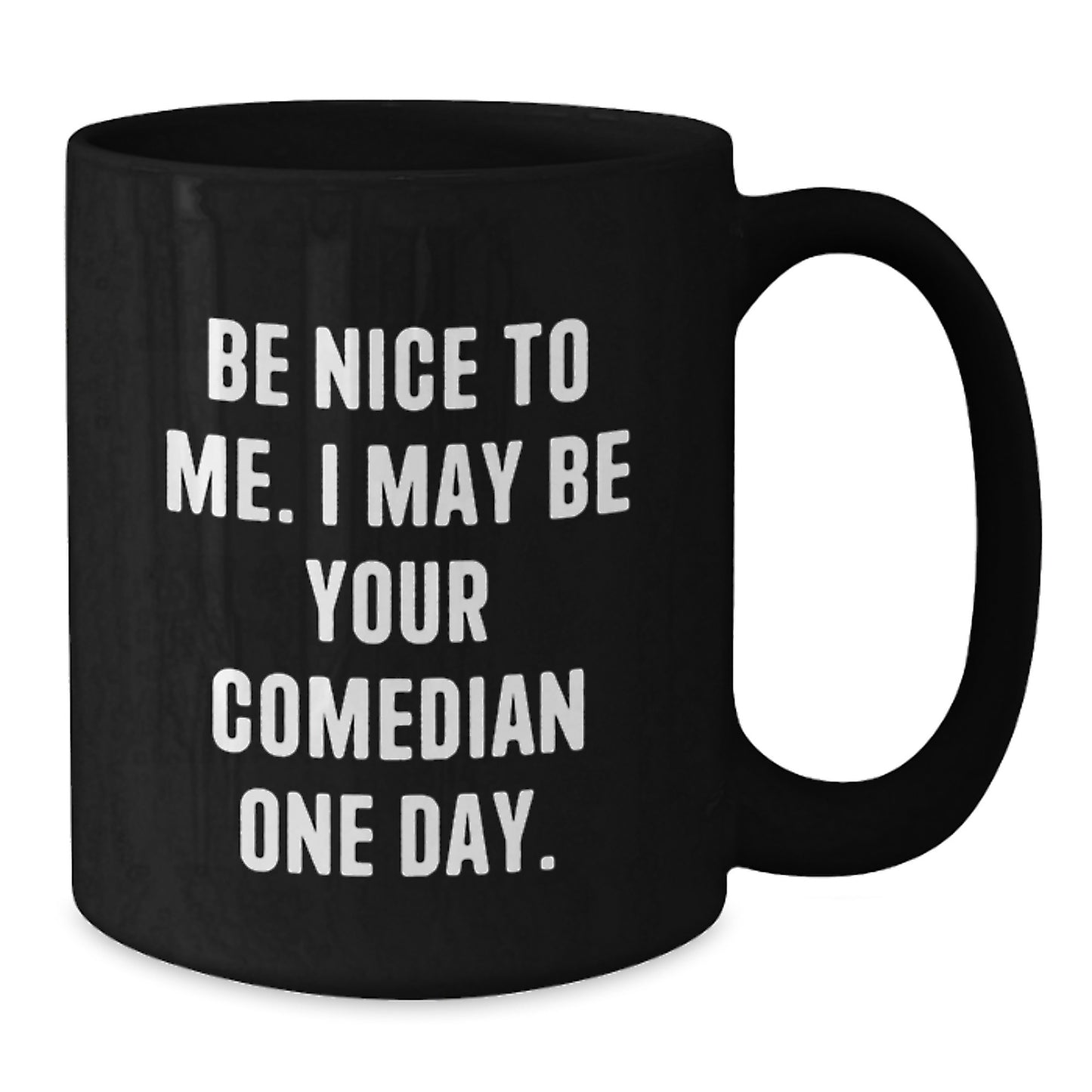 Funny Comedian Gift for Dad - Black Coffee Mug, Be Nice To Me I May Be Your Comedian One Day, Unique Father's Day Presents - Additional