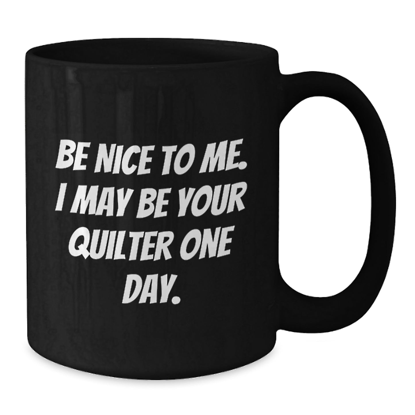Funny Quilter Gifts for Men, Quilter Black Coffee Mug, Be Nice To Me, Unique Gifts from Friends and Family for Father's Day - Additional