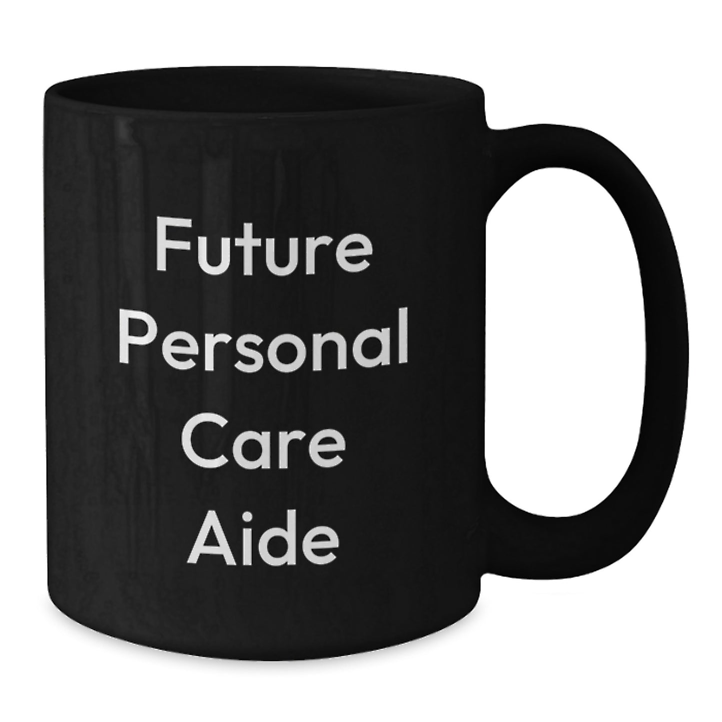 Gifts from Men to Future Personal Care Aide, Funny Quote Black Coffee Mug - 11oz/15oz Ceramic Mugs for Personal Care Aide Graduation Unique Gifts - Additional