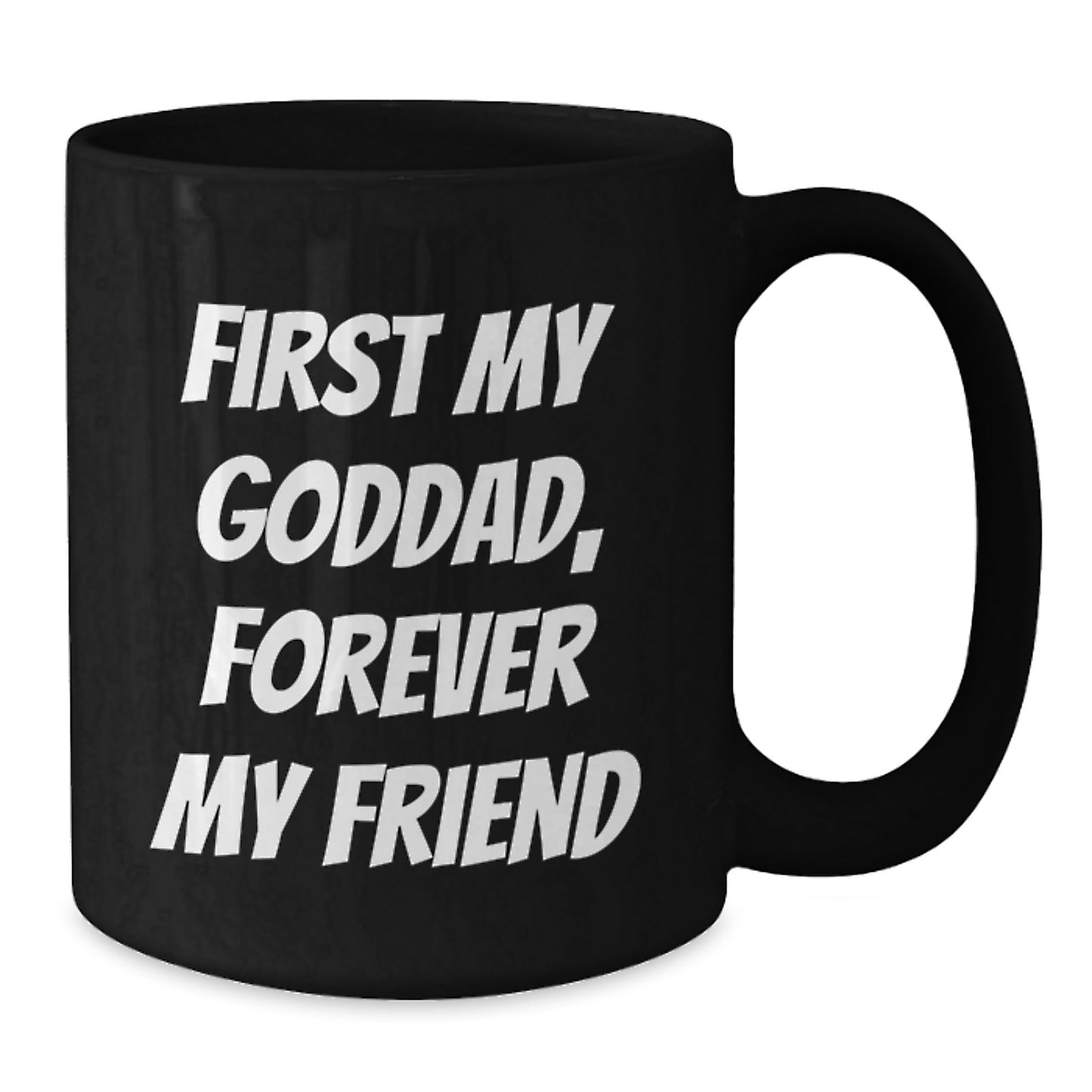 Funny Goddad Quote Black Coffee Mug, 'First My Goddad, Forever My Friend' Graduation Gift for Goddad, Black Coffee Mug Gifts from Men, Women, Friends, Coworkers, Family - Additional