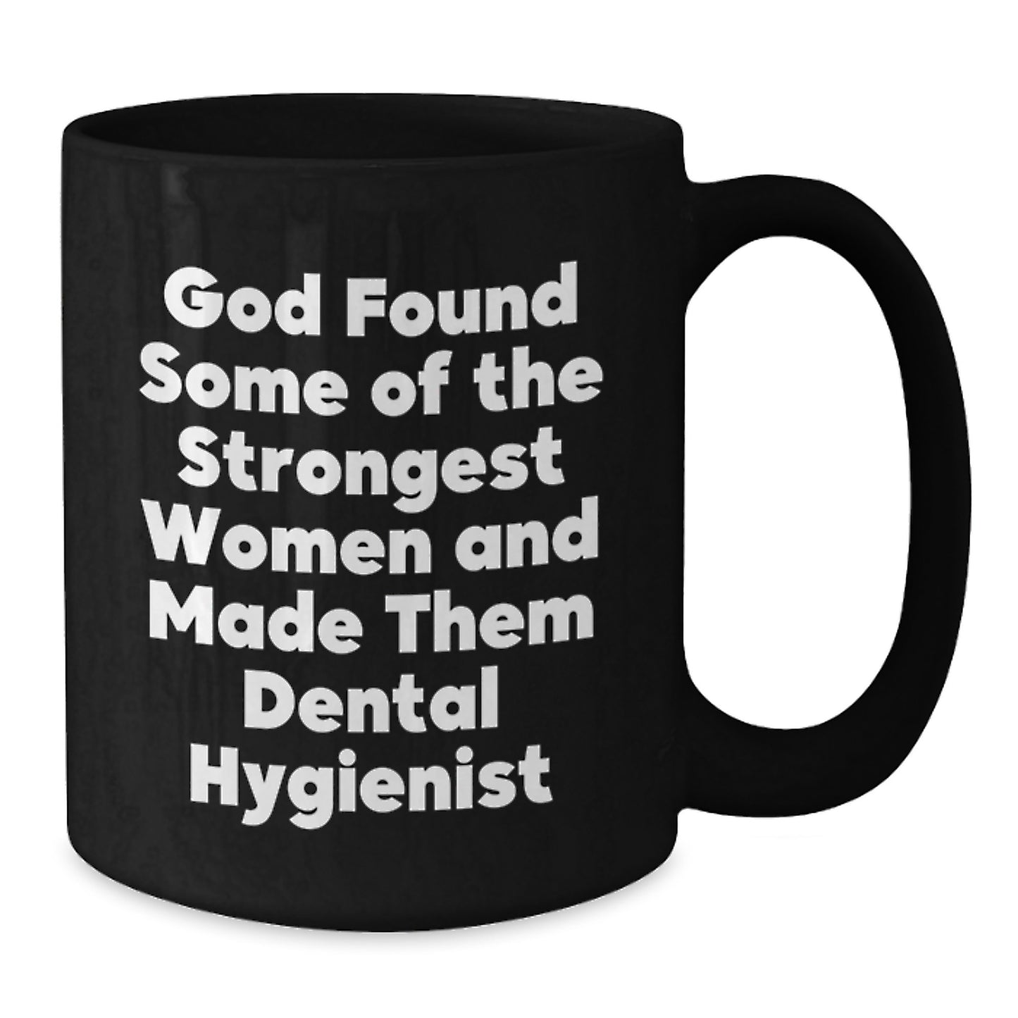 Funny Gifts from Friends for Dental Hygienist Graduation Unique Black Coffee Mug - 'God Found Some Of The Strongest Women And Made Them Dental Hygienist' - Additional