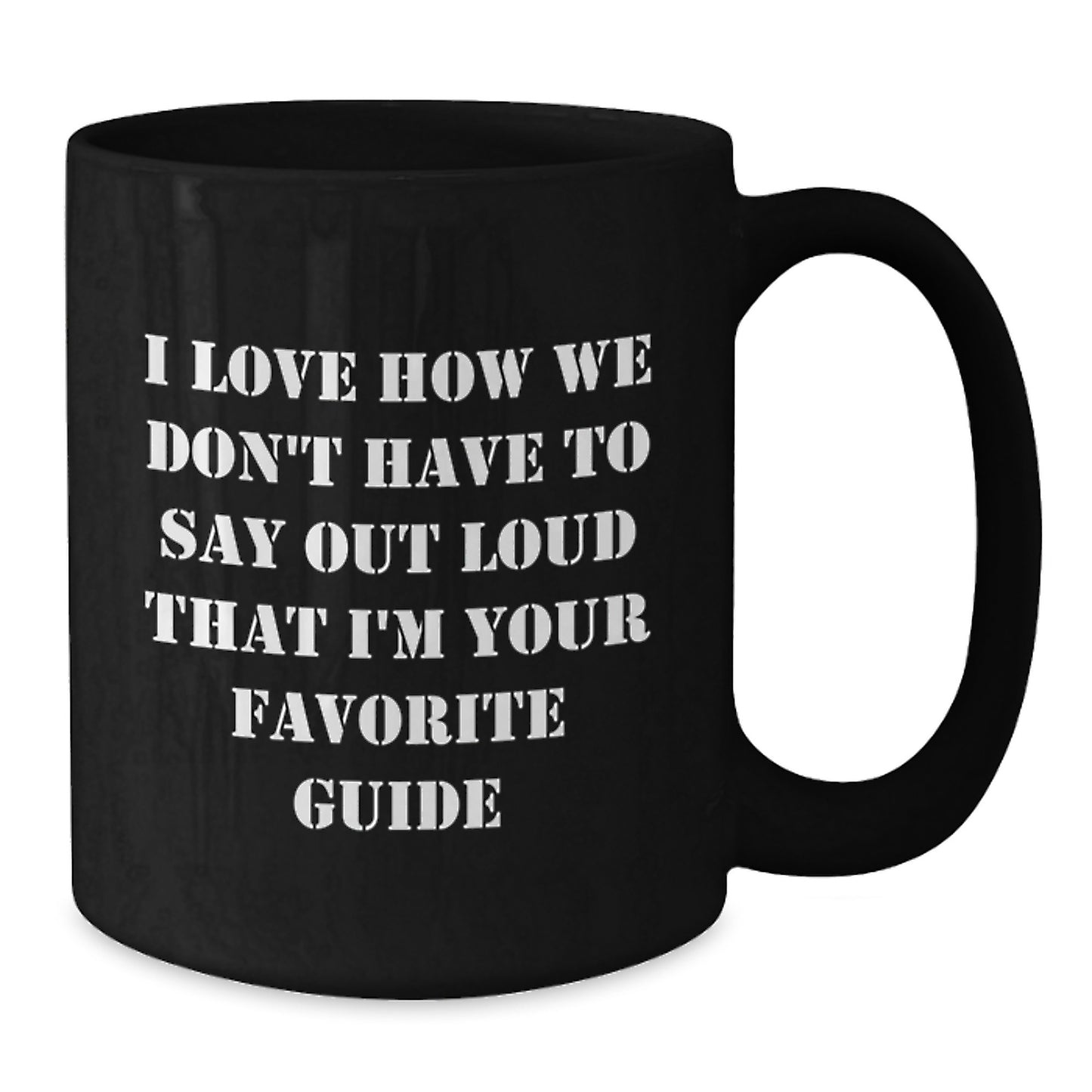 Funny Guide Gifts from Friends, Personalized Black Coffee Mug for Graduation Unique Gifts, I Love How We Don't Have To Say Out Loud That I'm Your Favorite Guide - Additional