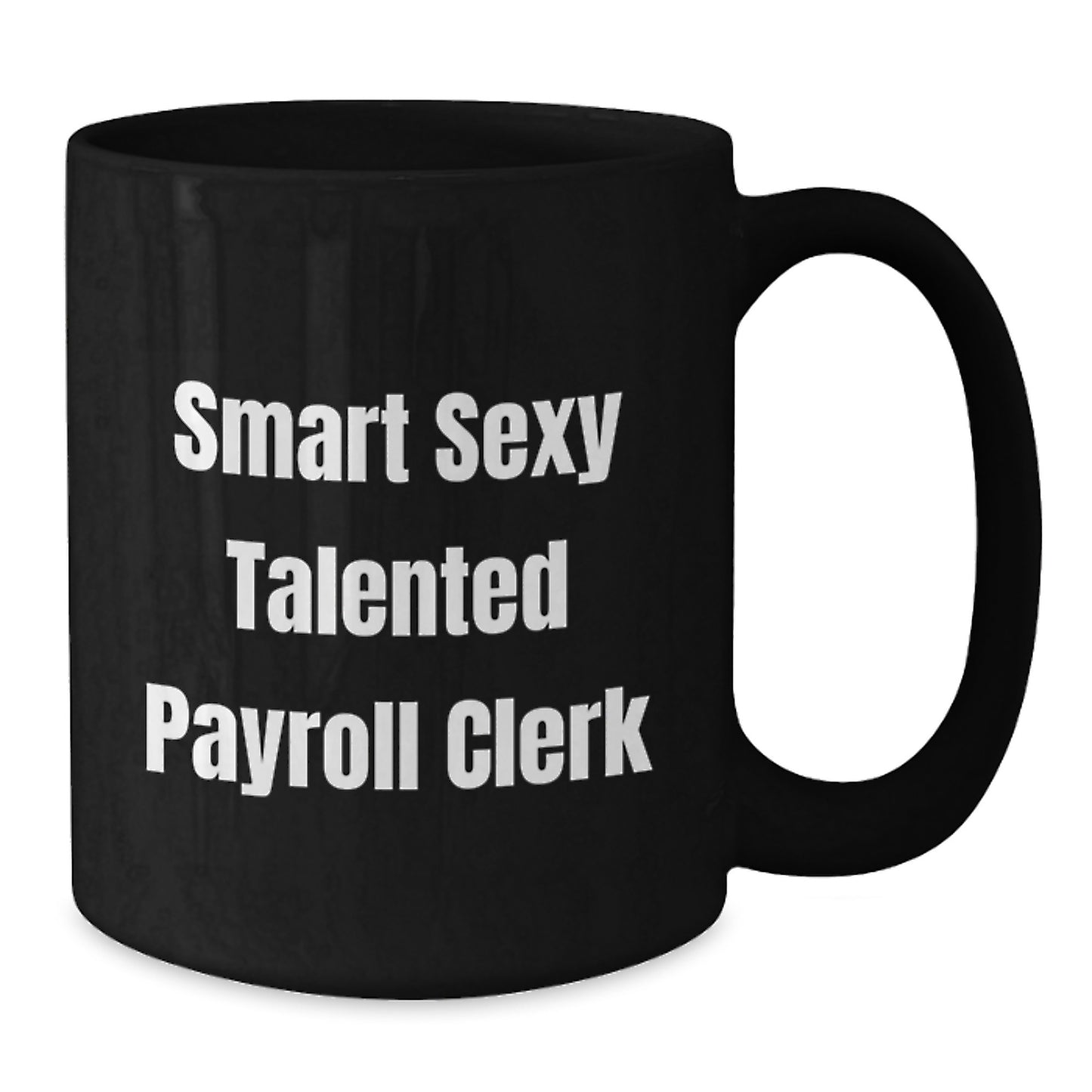 Funny Payroll Clerk Gifts from Friends, Black Coffee Mug Perfect for Graduation Unique Gifts, Smart Sexy Talented Payroll Clerk Quote - Additional