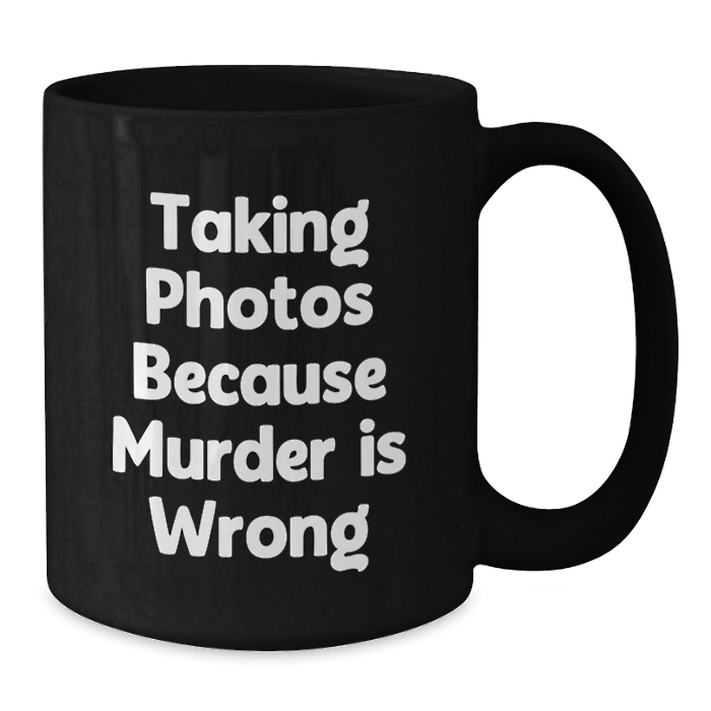 Funny Taking Photos Gifts for Men, Women, Friends and Coworkers - Black Coffee Mug with Taking Photos Because Murder Is Wrong Quote, Perfect Graduation Unique Gifts from Family - Additional