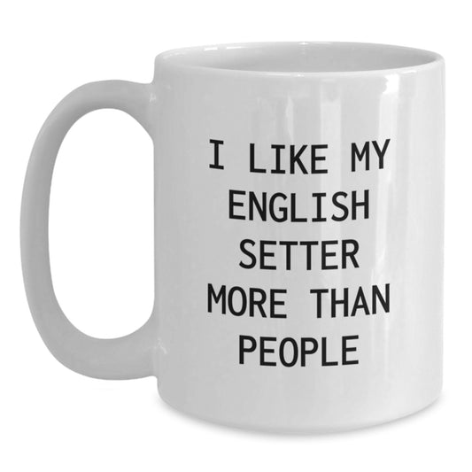 English Setter Dog Mom's Funny White Coffee Mug, 'I Like My English Setter More Than People' Gift for English Setter Dog Lovers, Birthday Unique - Main