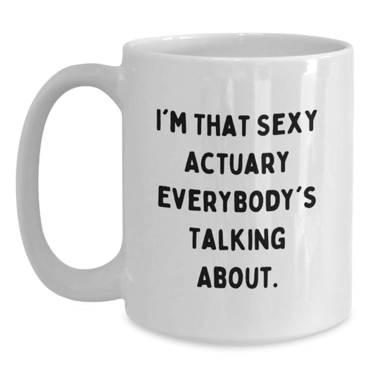 Funny Actuary Gifts for Mom, White Coffee Mug - I'm That Sexy Actuary Everybody's Talking About. - Main