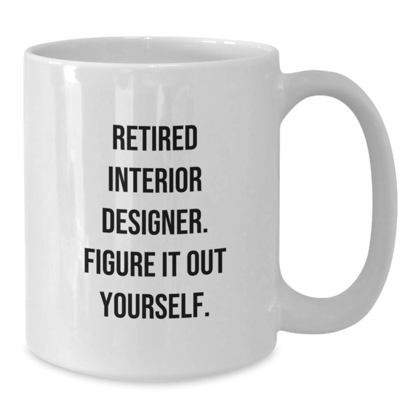 Funny Quote Gifts from Interior Designers, White Coffee Mug - 11oz or 15oz Capacity, Perfect Graduation Unique Gifts for Interior Designers, Friends and Family - Additional