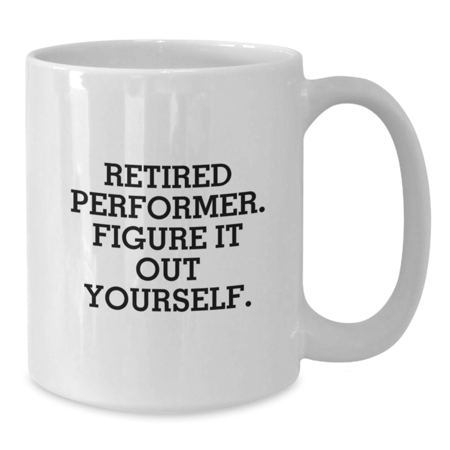 Funny Gifts from Friends to the Retired Performer - White Coffee Mug for Graduation Unique Gifts - Additional