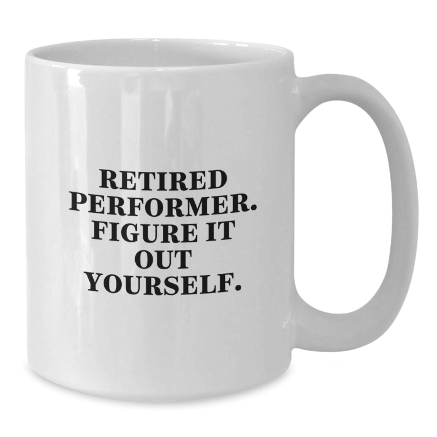 Funny Performer White Coffee Mug Gifts for Friends from Men - Graduation Unique Gifts for the Performer in Your Life - Retired Performer Figure It Out Yourself - Additional