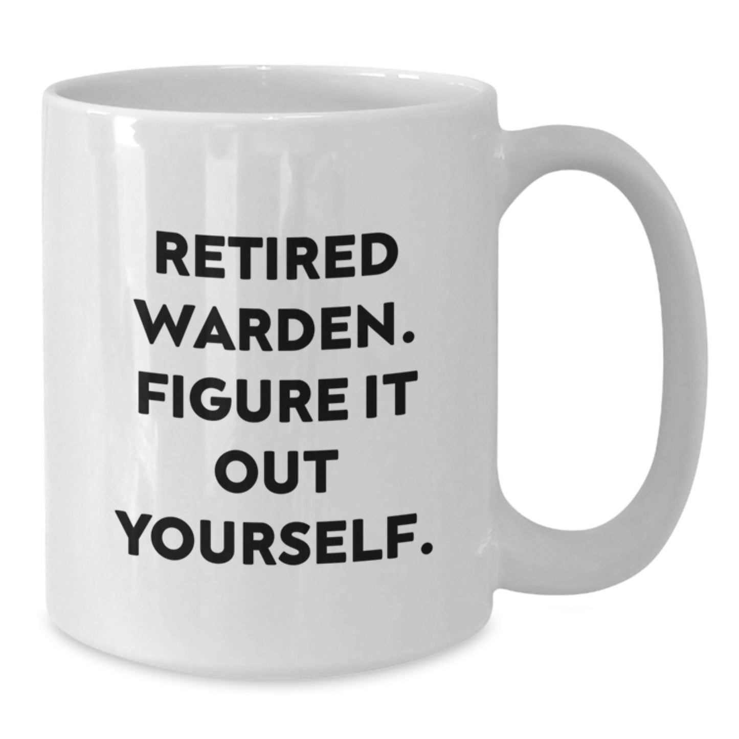 Gifts from Friends and Family for the Retired Warden, Funny Quote - White Coffee Mug, 11oz or 15oz, Graduation Unique Gifts - Additional