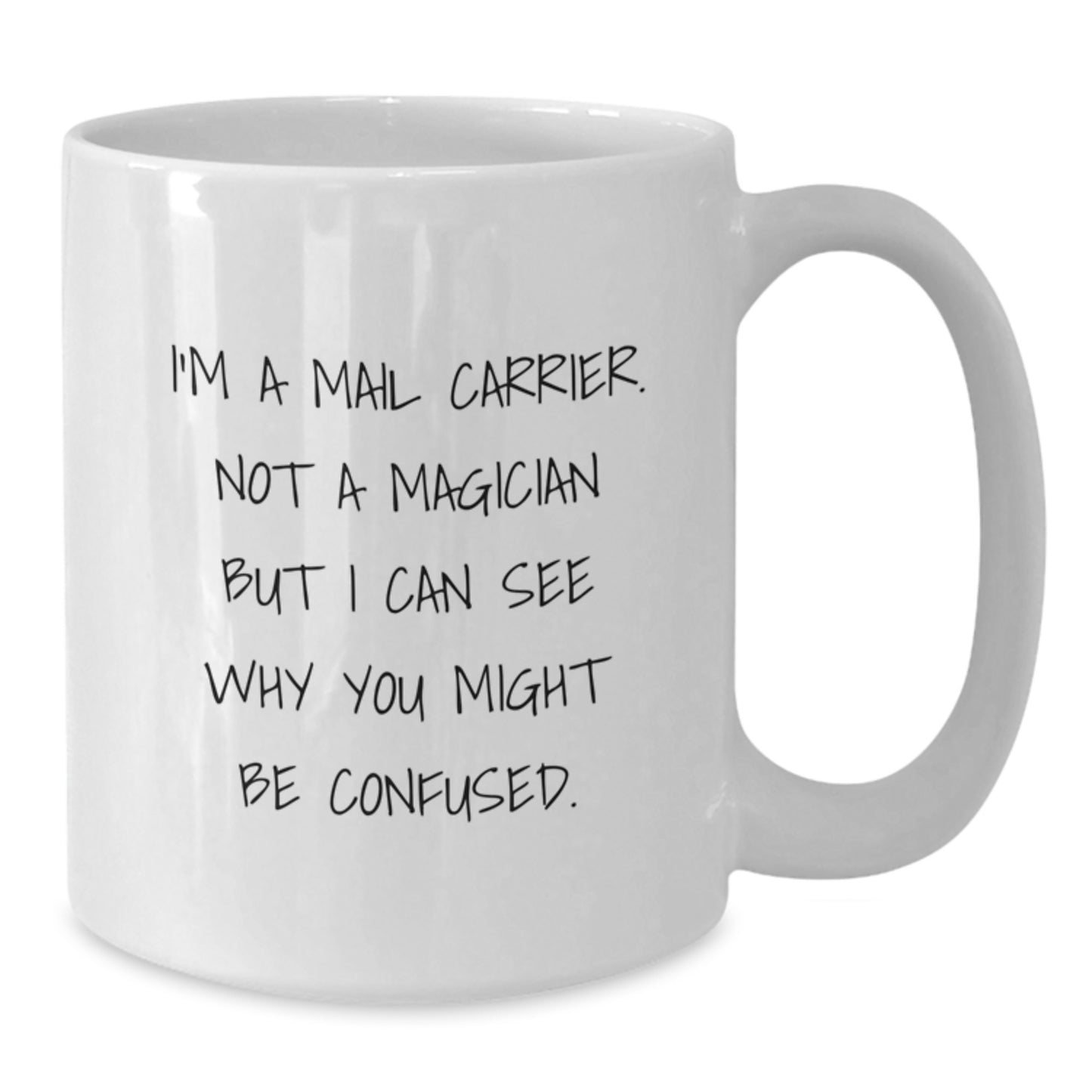 Funny Mail Carrier White Coffee Mugs Gifts from Family to Mail Carrier on Graduation - I'm A Mail Carrier. Not A Magician But I Can See Why You Might Be Confused. - Additional