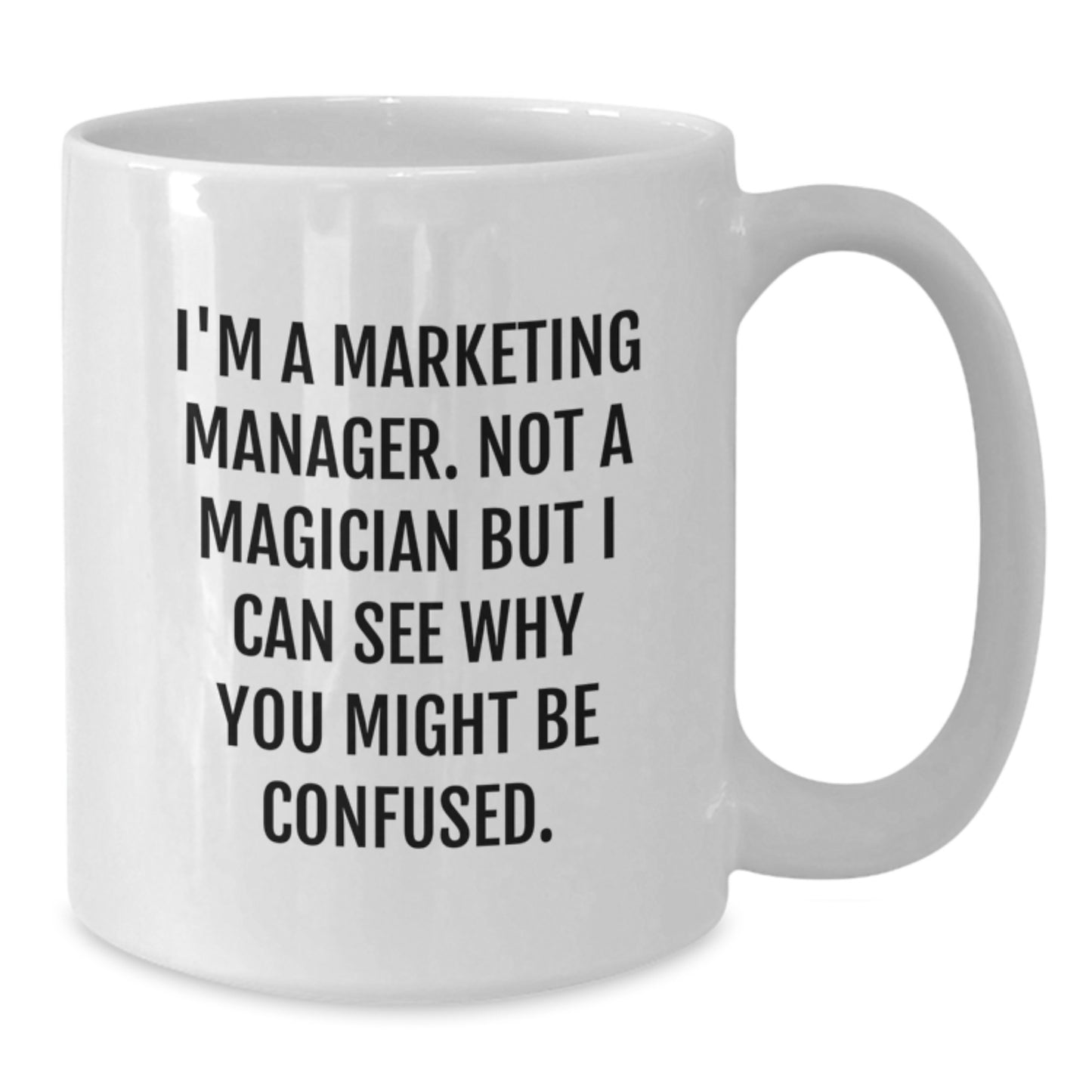 Funny Marketing Manager Gifts from Friends for Men and Women - I'm A Marketing Manager, Not A Magician But I Can See Why You Might Be Confused. White Coffee Mug 11oz or 15oz - Additional
