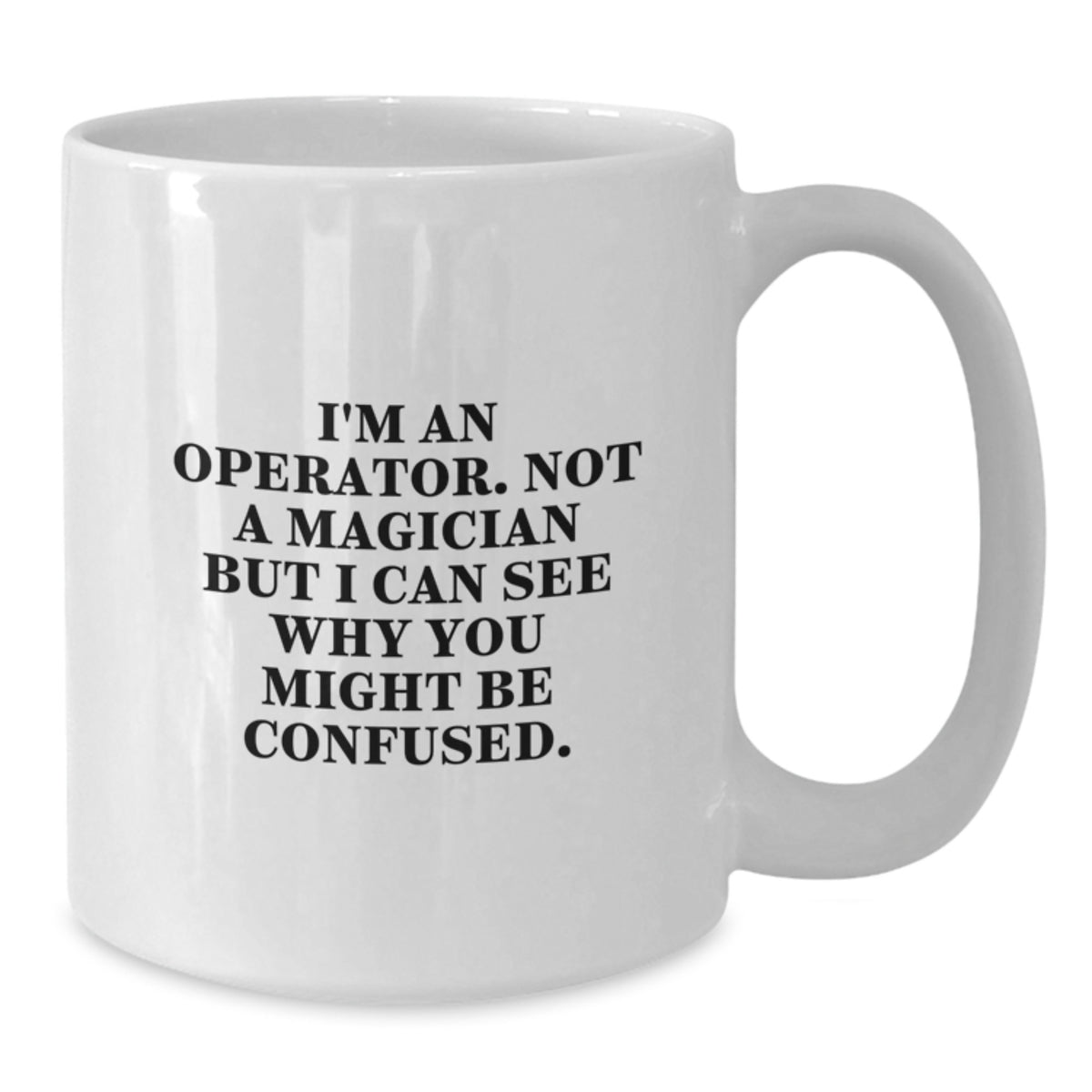 Operator Coffee Mug Gift for Him - A Witty Keepsake Quote - Additional