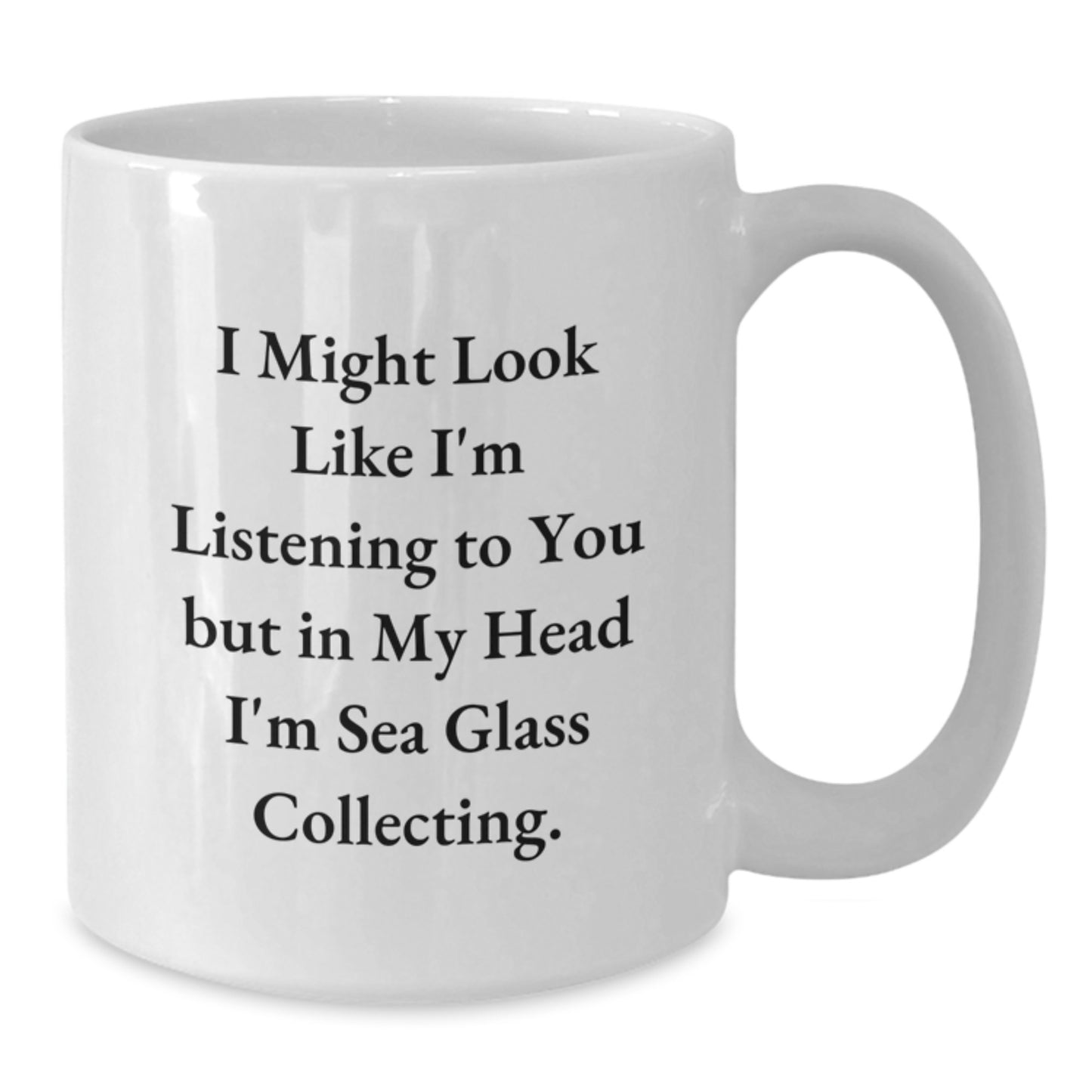 Funny Sea Glass Collecting Gifts from Mom to Daughter on Graduation Day - I Might Look Like I'm Listening To You But In My Head I'm Sea Glass Collecting White Coffee Mug - Additional