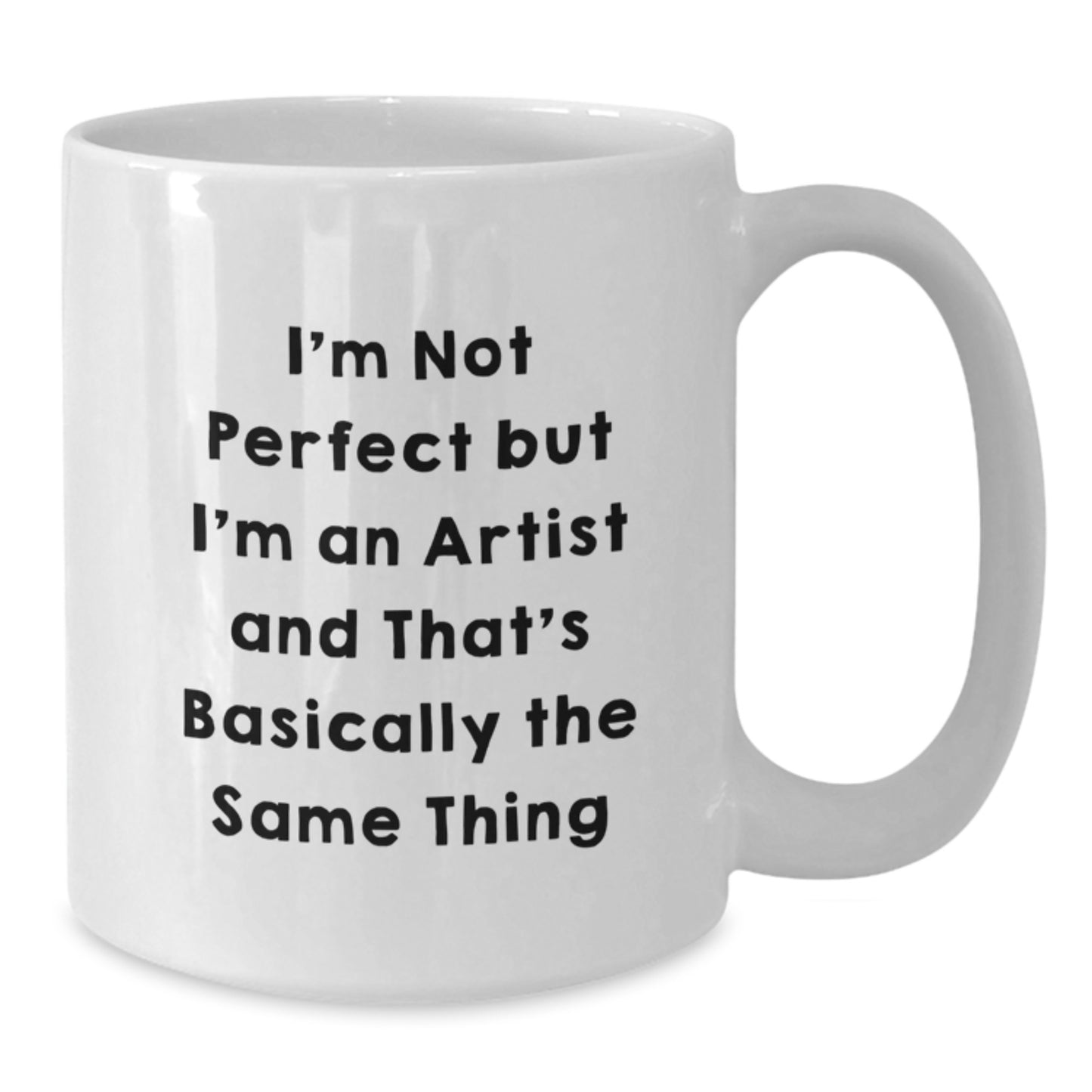 Funny Artist Gifts - I'm Not Perfect But I'm An Artist And That's Basically The Same Thing - White Coffee Mug for Graduation, Unique Gifts from Friends to Family - Additional