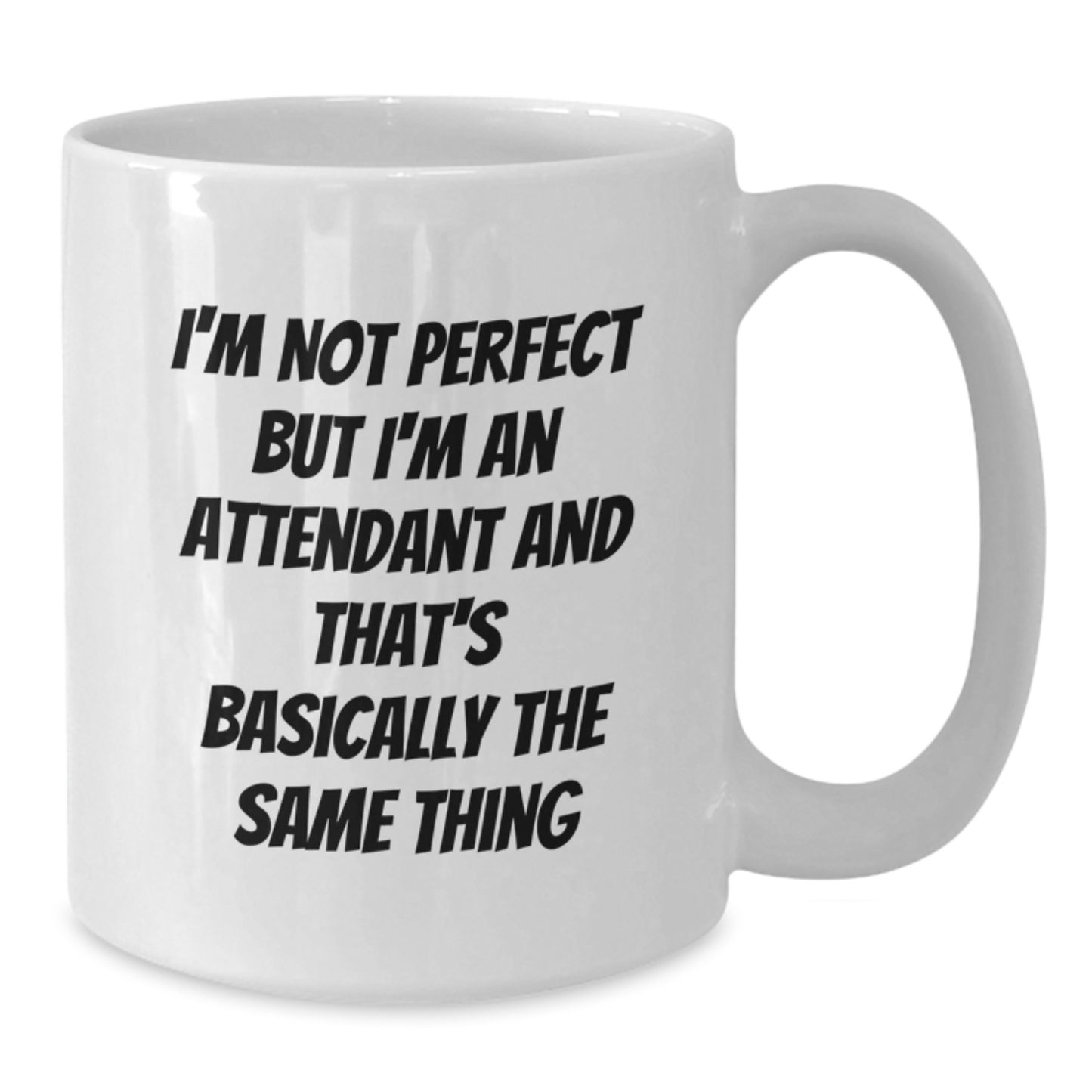 Funny Attendant Gifts, I'm Not Perfect But I'm An Attendant And That's Basically The Same Thing, White Coffee Mug for Attendant, Gifts from Men, Gifts for Attendant - Additional