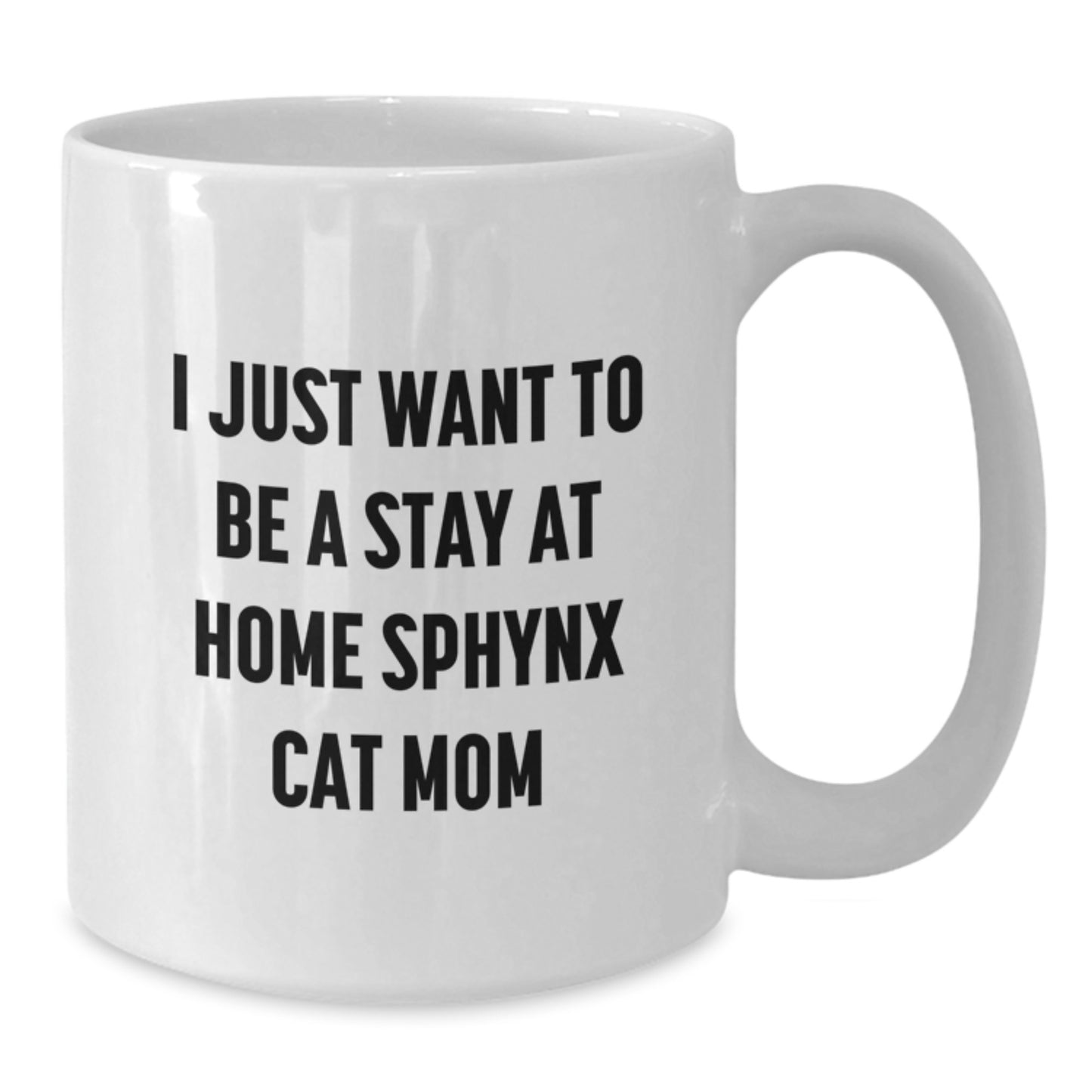Sphynx Cat Mom Funny Quote Gifts from Friends to Sphynx Cat Lovers, White Coffee Mug for Sphynx Cat Enthusiasts, I Just Want To Be A Stay At Home Sphynx Cat Mom, Graduation Unique Gifts - Additional