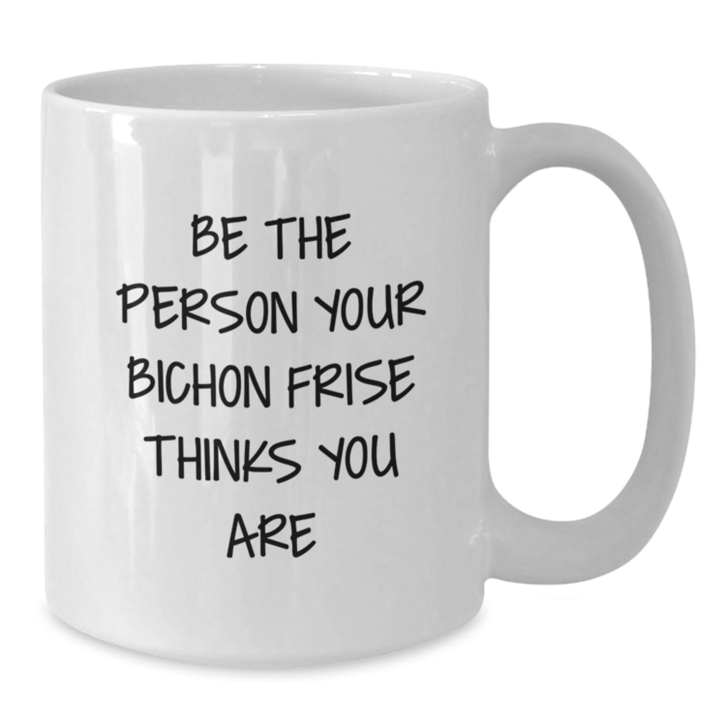 Bichon Frise Dog White Coffee Mug Gifts from Friends for Bichon Frise Dog Lover Be The Person Your Bichon Frise Thinks You Are - Unique Birthday Unique Gifts for Bichon Frise Dog Owners - Additional