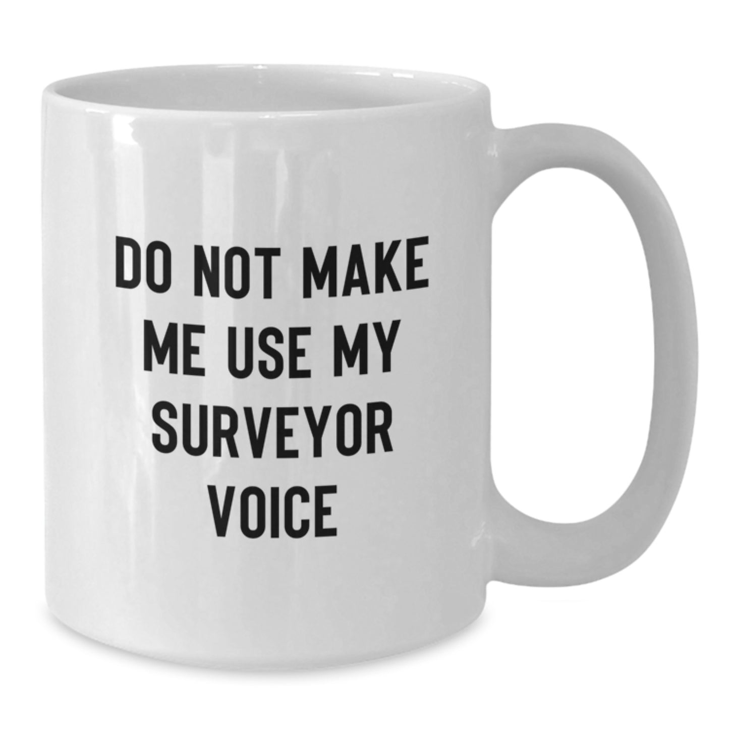 Funny Surveyor Gifts for Men - Do Not Make Me Use My Surveyor Voice White Coffee Mug, Surveyor Mugs for Surveyor Enthusiasts, Gifts from Family to Surveyor Graduates - Additional