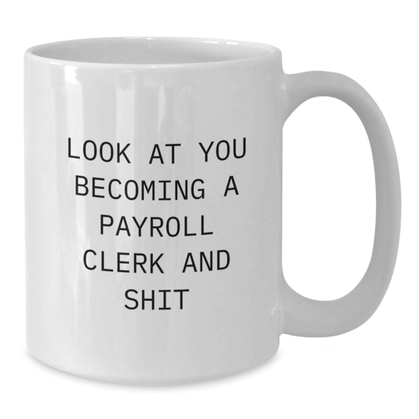 Funny Payroll Clerk Gift, 'Look At You Becoming A Payroll Clerk And Shit', White Coffee Mug for Men, Women, Coworkers, or Family, Gifts from Friends, Unique Graduation Unique Gifts - Additional