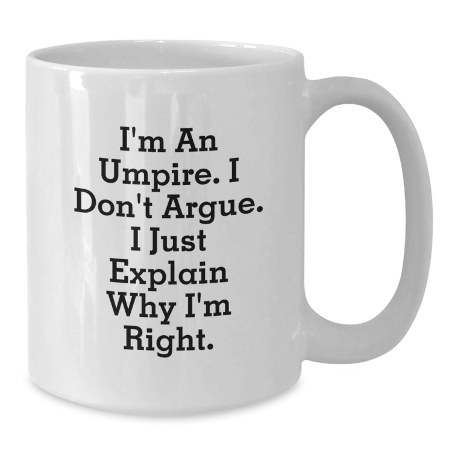 Funny Umpire Gifts for Men - I'm An Umpire. I Don't Argue. I Just Explain Why I'm Right., White Coffee Mug for Graduation, Gifts from Family, Unique Umpire Mugs - Additional