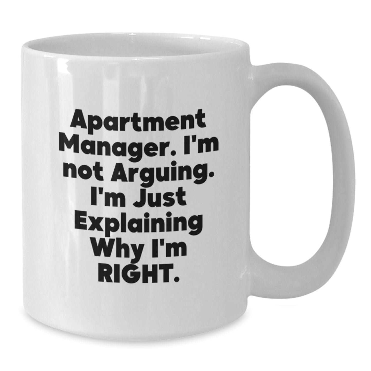 Funny Apartment Manager Gifts - White Coffee Mug for Graduation - I'm Not Arguing, I'm Just Explaining Why I'm Right, Gifts from Friends, Gifts for Apartment Manager - Additional