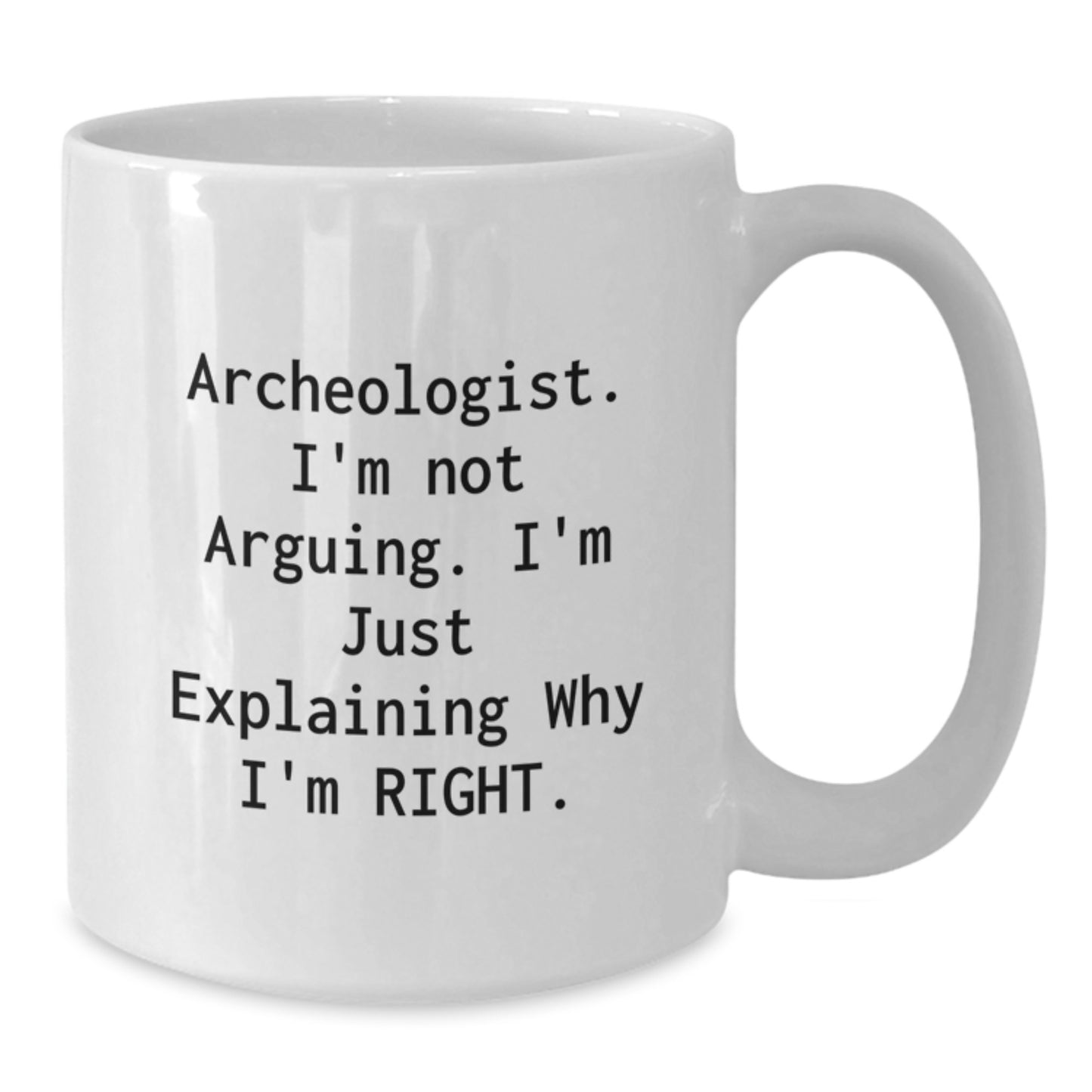 Archeologist Gifts from Friends | Funny White Coffee Mug for Graduation 'I'm Not Arguing, I'm Just Explaining Why I'm Right' - Additional