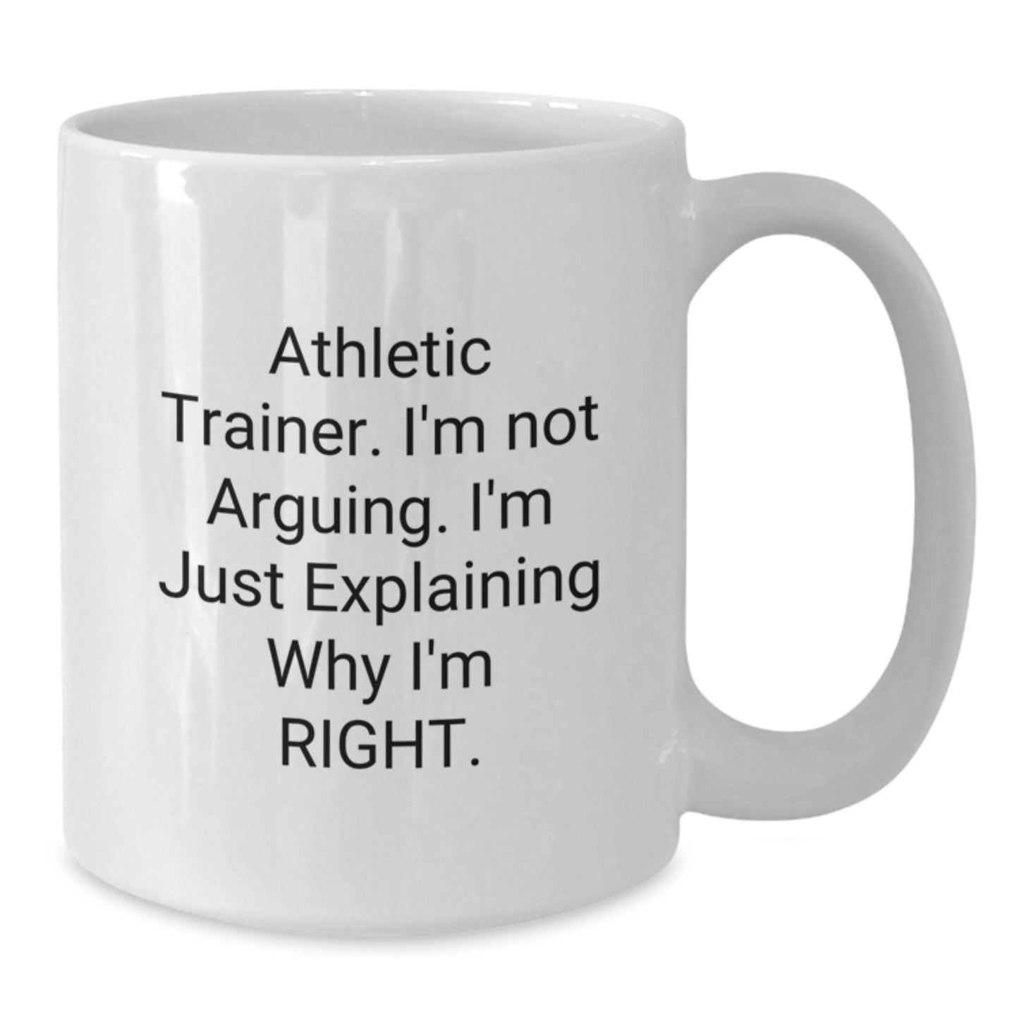 Funny Athletic Trainer Gifts, 'I'm Not Arguing, I'm Just Explaining Why I'm Right' Quote Printed on White 11oz or 15oz Ceramic Coffee Mug, Gifts from Friends for Athletic Trainer Graduation - Additional