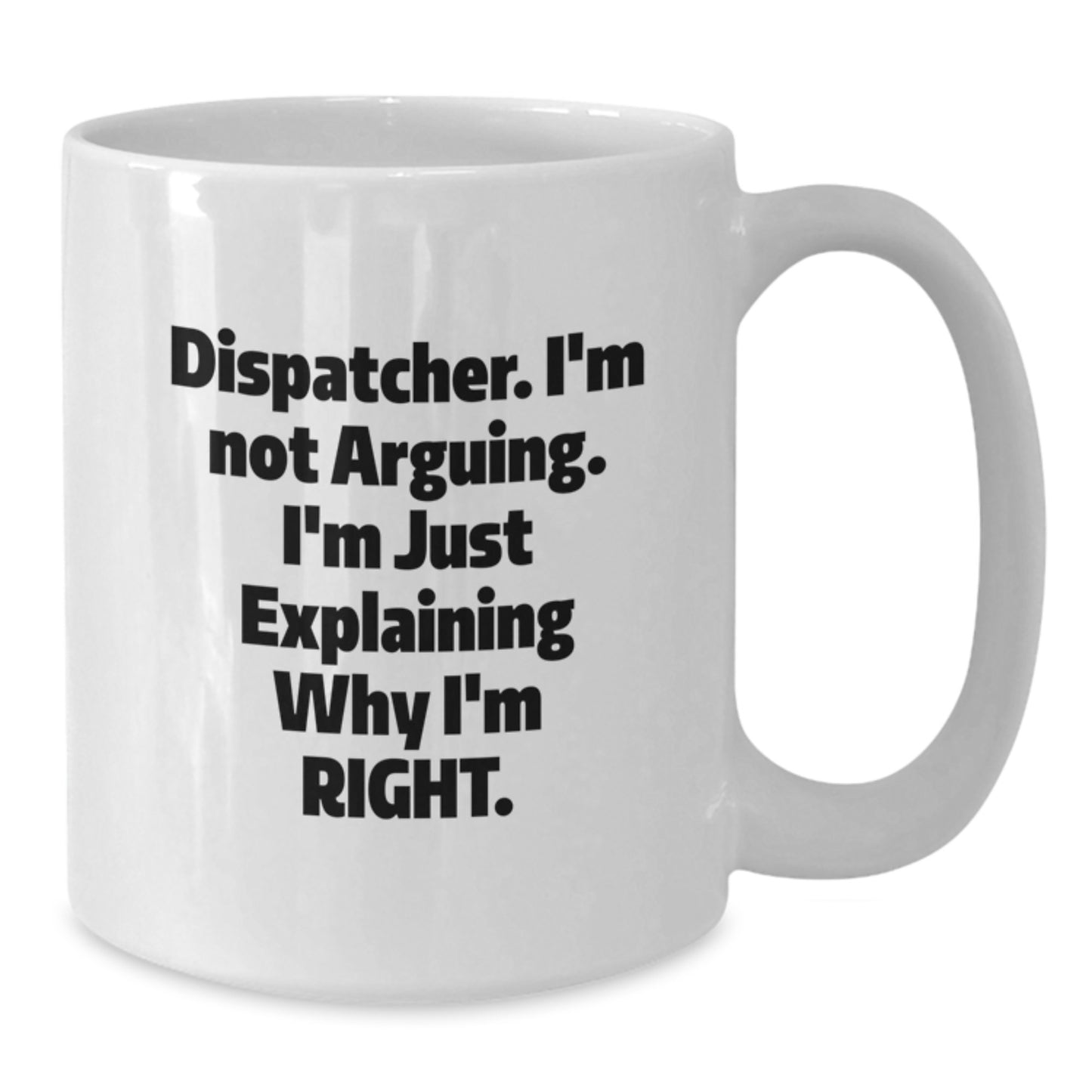 Funny Dispatcher Gifts from Friends, Coworkers, or Family - Unique White Coffee Mug for Graduation, 'I'm Not Arguing. I'm Just Explaining Why I'm Right.' - Additional