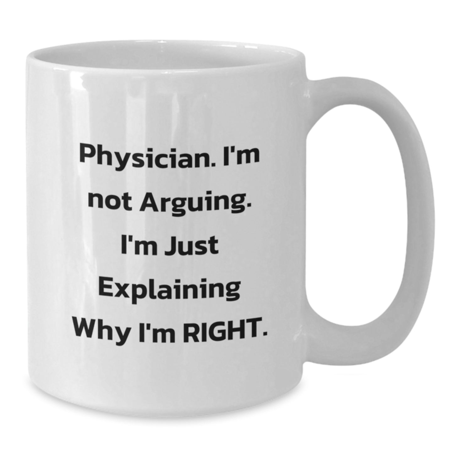 Funny Physician Gifts, White Coffee Mug, I'm Not Arguing, Perfect for Dad, Unique Father's Day Unique Gifts from Family - Additional