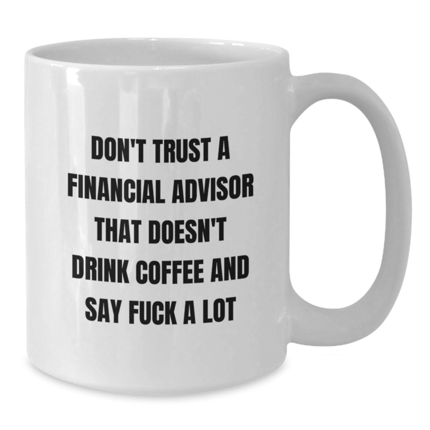 Funny Financial Advisor Gifts from Friends for Men White Coffee Mug - Don't Trust A Financial Advisor That Doesn't Drink Coffee And Say F--k A Lot - Additional