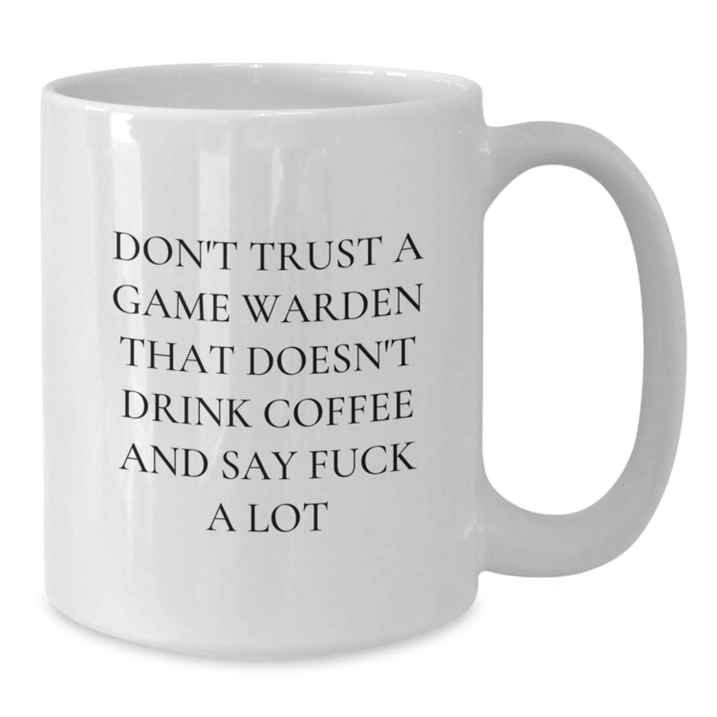 Funny Game Warden Gifts from Men for Christmas Unique White Coffee Mugs That Say 'Don't Trust A Game Warden That Doesn't Drink Coffee And Say F--k A Lot' - Additional