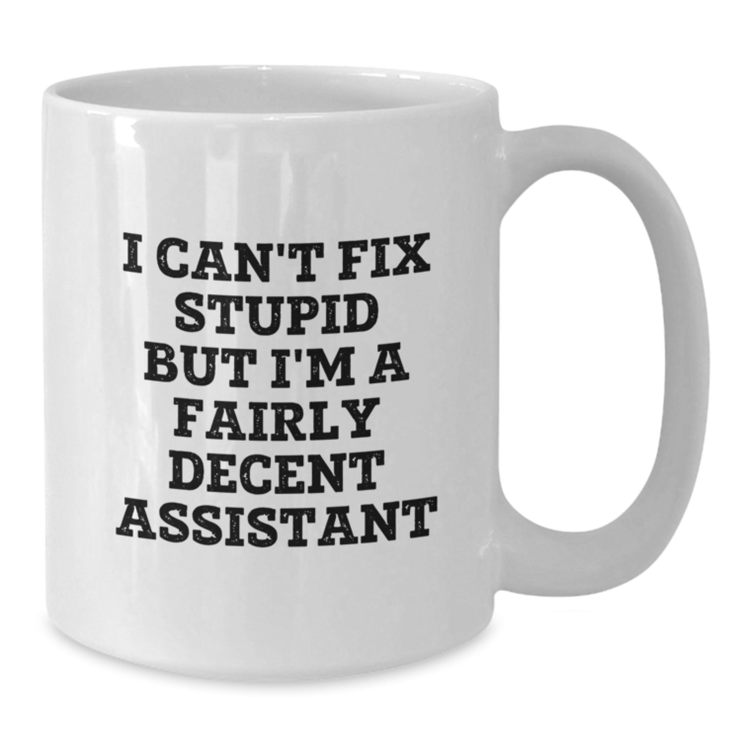 Funny Assistant White Coffee Mug Gift for Men or Women - 'I Can't Fix Stupid But I'm A Fairly Decent Assistant' Birthday Unique Gifts from Friends - Additional