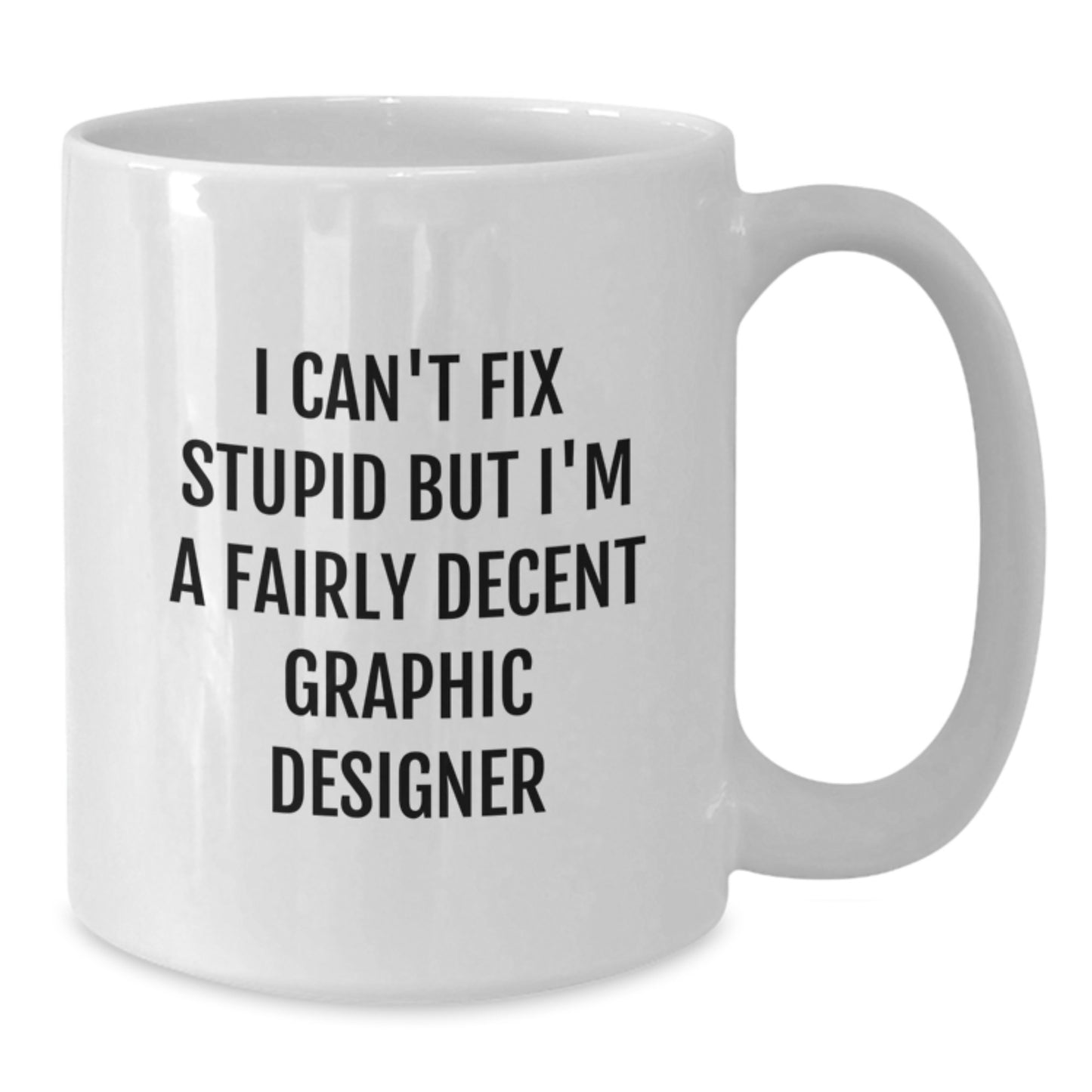 Funny Graphic Designer Gifts from Friends for Men and Women - White Coffee Mugs, I Can't Fix Stupid But I'm A Fairly Decent Graphic Designer - Additional