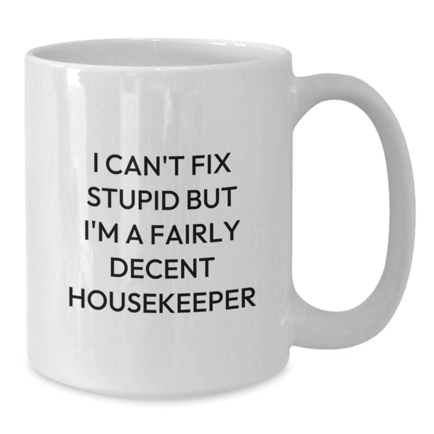 Funny Housekeeper Gifts, I Can't Fix Stupid But I'm A Fairly Decent, White Coffee Mug for Housekeeper, Birthday Unique Gifts from Family, Friends, Coworkers - Additional