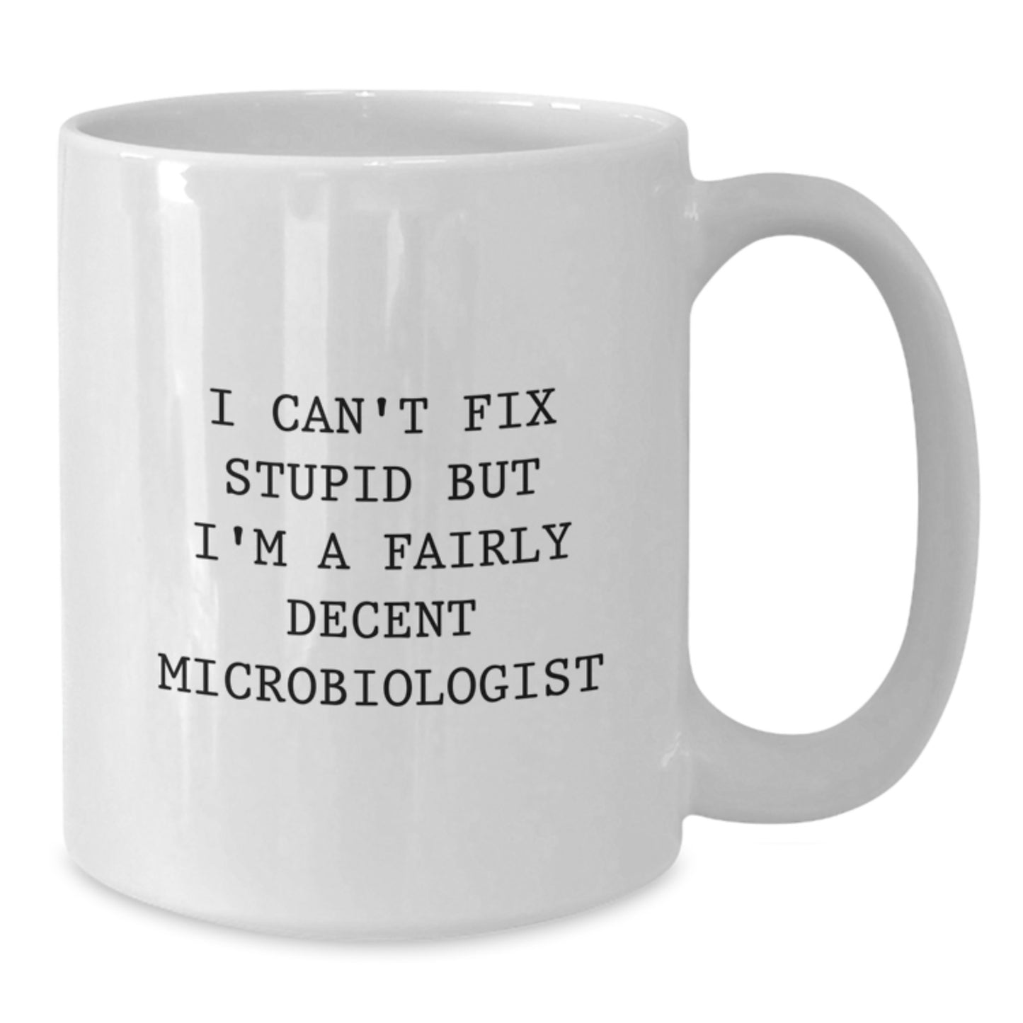 Funny Microbiologist Birthday Unique Gifts from Friends, White Coffee Mug, 'I Can't Fix Stupid But I'm A Fairly Decent Microbiologist' - Additional