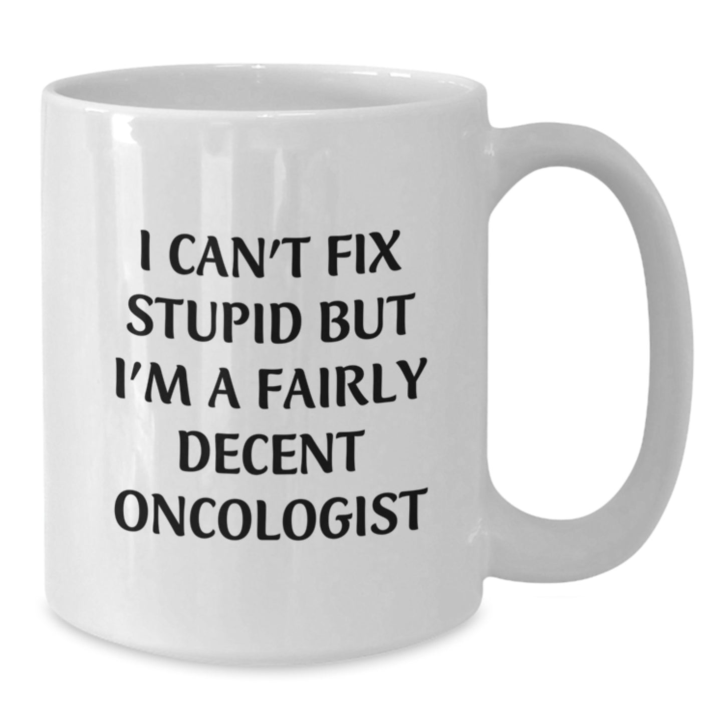 Funny Oncologist Gifts from Friends Unique Birthday White Coffee Mugs 'I Can't Fix Stupid But I'm A Fairly Decent Oncologist' - Additional