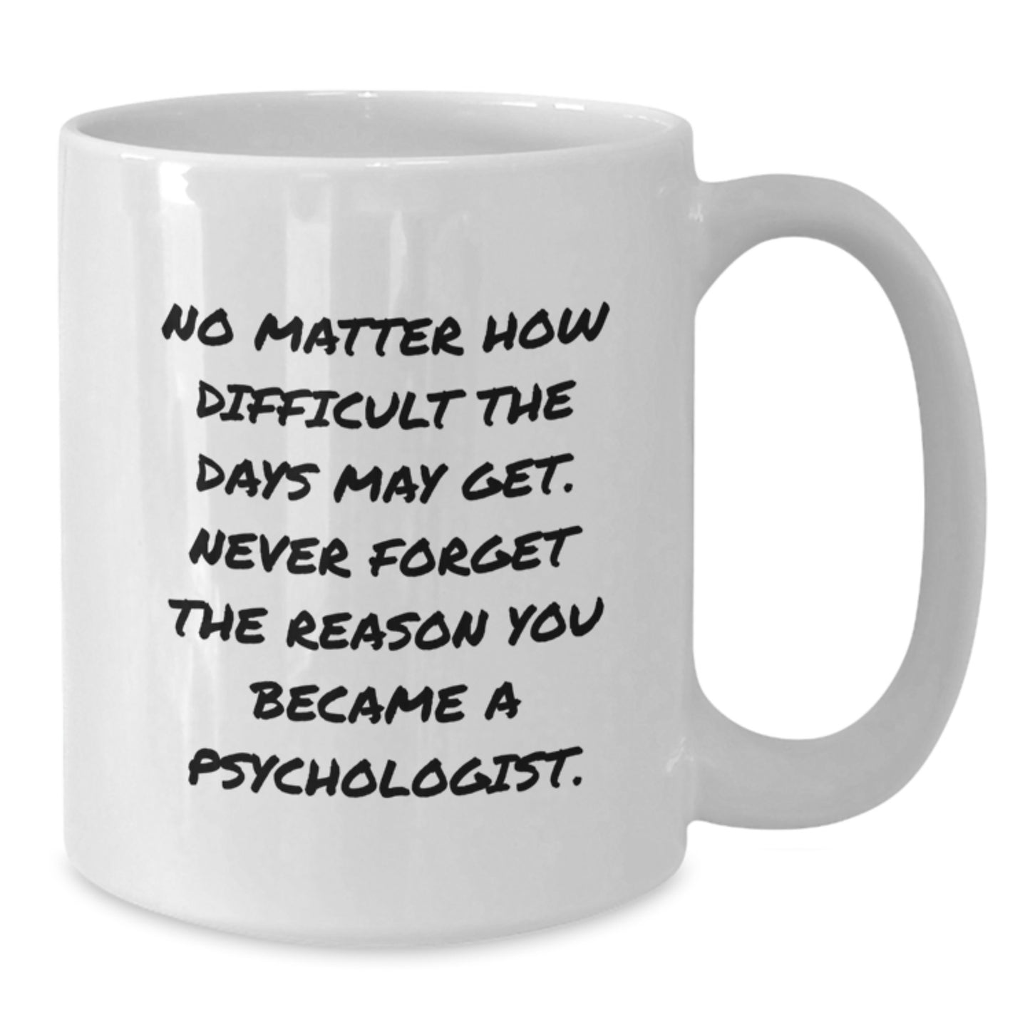 Funny Inspirational Psychologist Gifts from Friends for Birthday Unique White Coffee Mug 'No Matter How Difficult The Days May Get.' - Additional