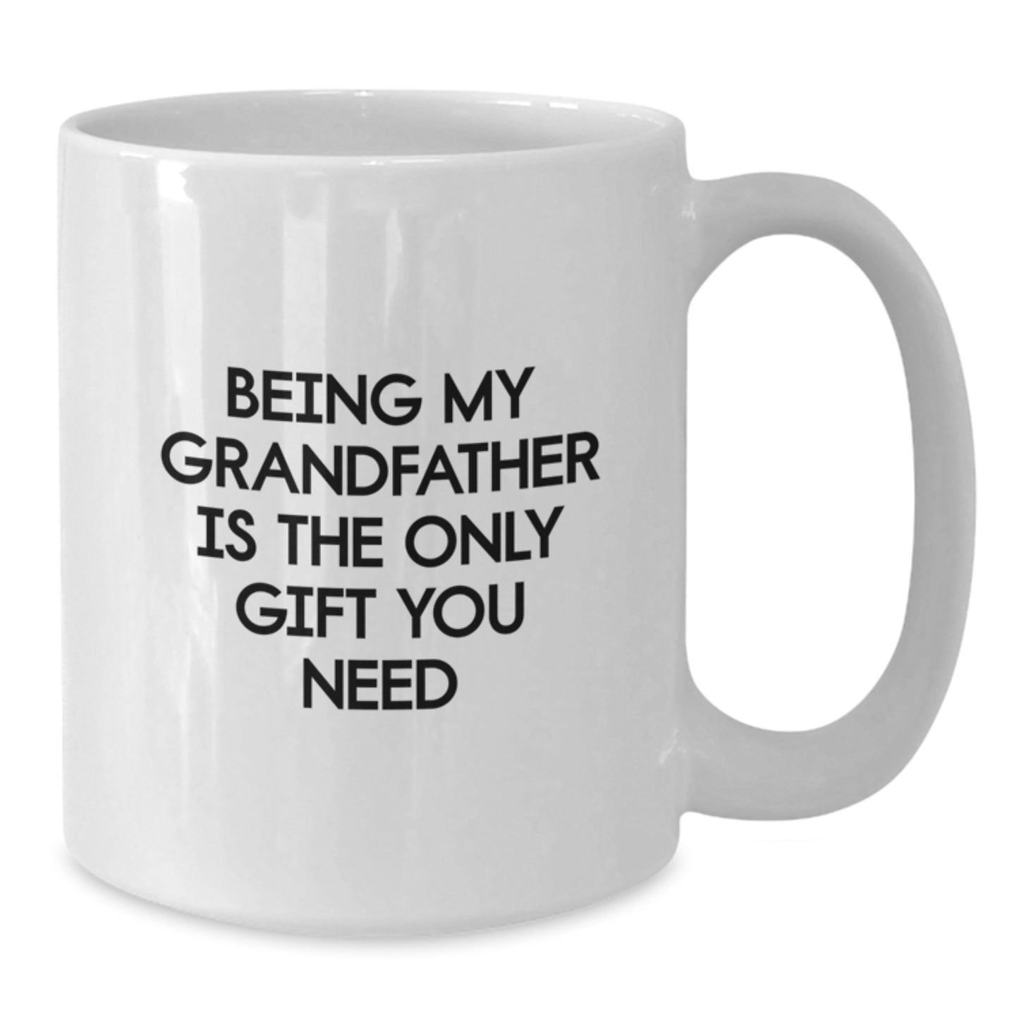Funny Grandfather Gifts for Men from Family - White Coffee Mug with 'Being My Grandfather Is The Only Gift You Need' - Additional