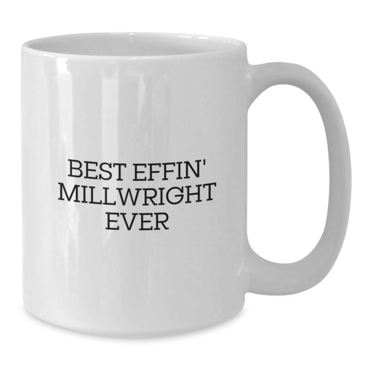 Funny Gifts for Millwright Men - Best Effin' Millwright Ever White Coffee Mug, White Ceramic Mug, Christmas Unique Gifts from Friends - Additional