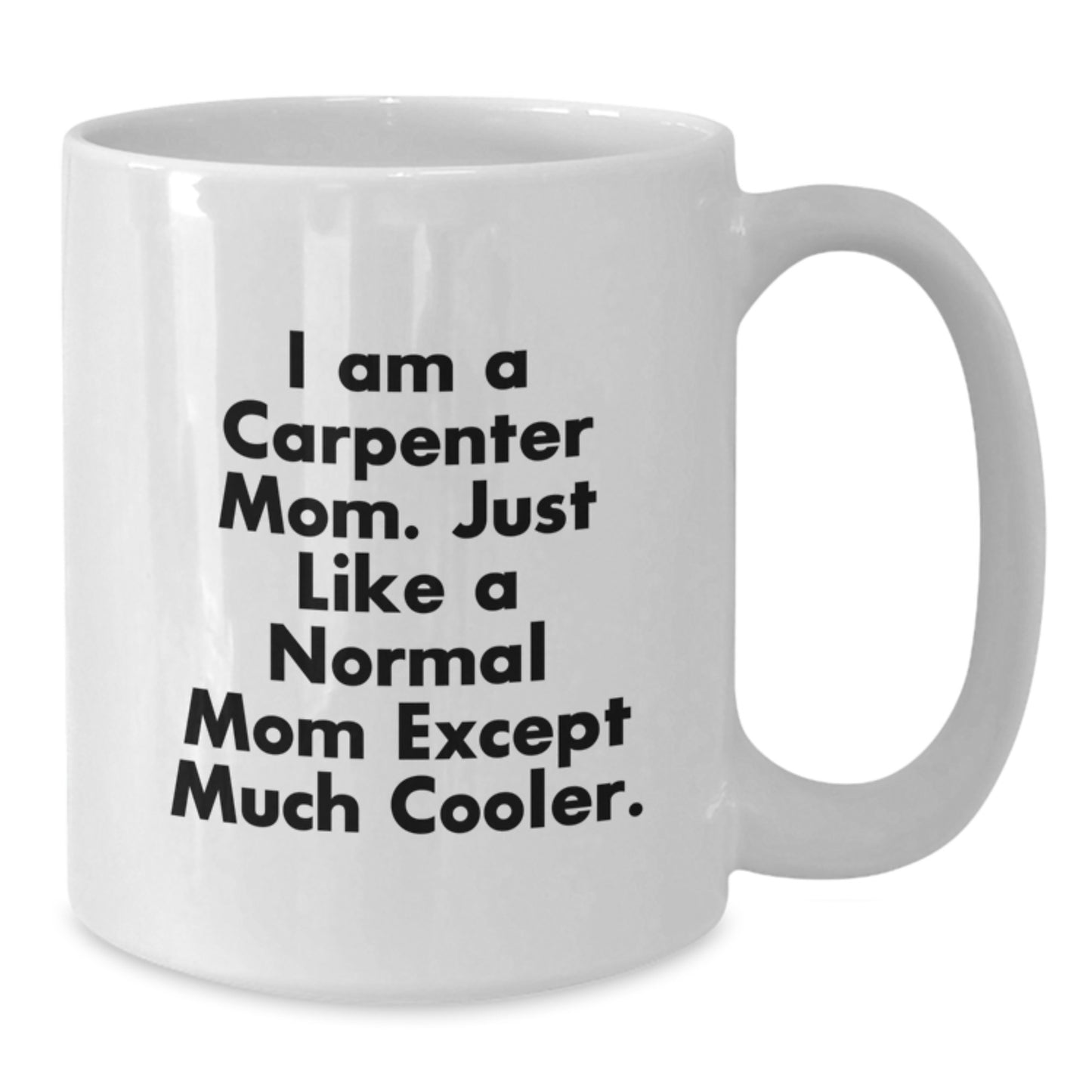 Funny Carpenter Mom Gifts for Men - White Coffee Mug, Unique Birthday Unique Gifts from Friends - Additional