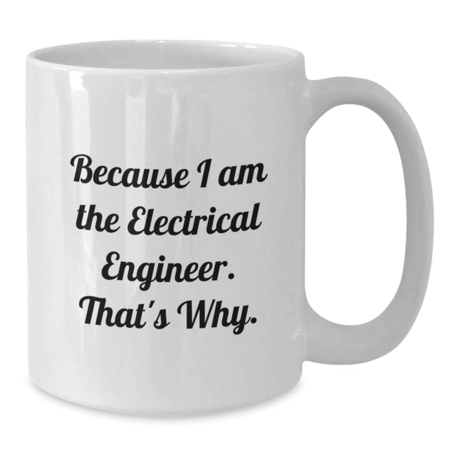 Funny Electrical Engineer Gifts, White Coffee Mug for Electrical Engineer Friends, Because I Am The Electrical Engineer. That's Why. Birthday Unique Gifts - Additional