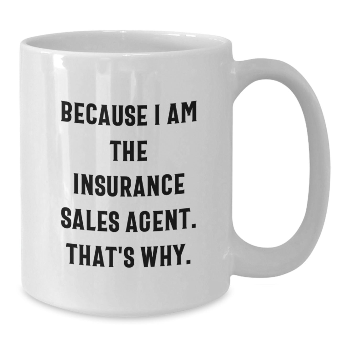 Funny Insurance Sales Agent Gifts from Men to Women for Mother's Day - White Coffee Mug - 'Because I Am The Insurance Sales Agent. That's Why.' - Additional