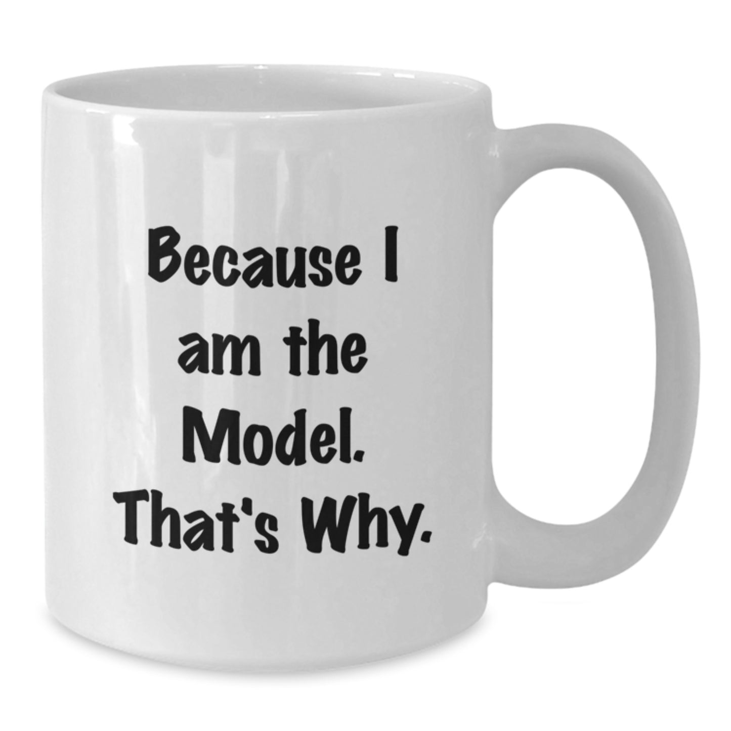 Funny Model Gifts for Friends, White Coffee Mug, Because I Am The Model. That's Why., Birthday Unique - Additional