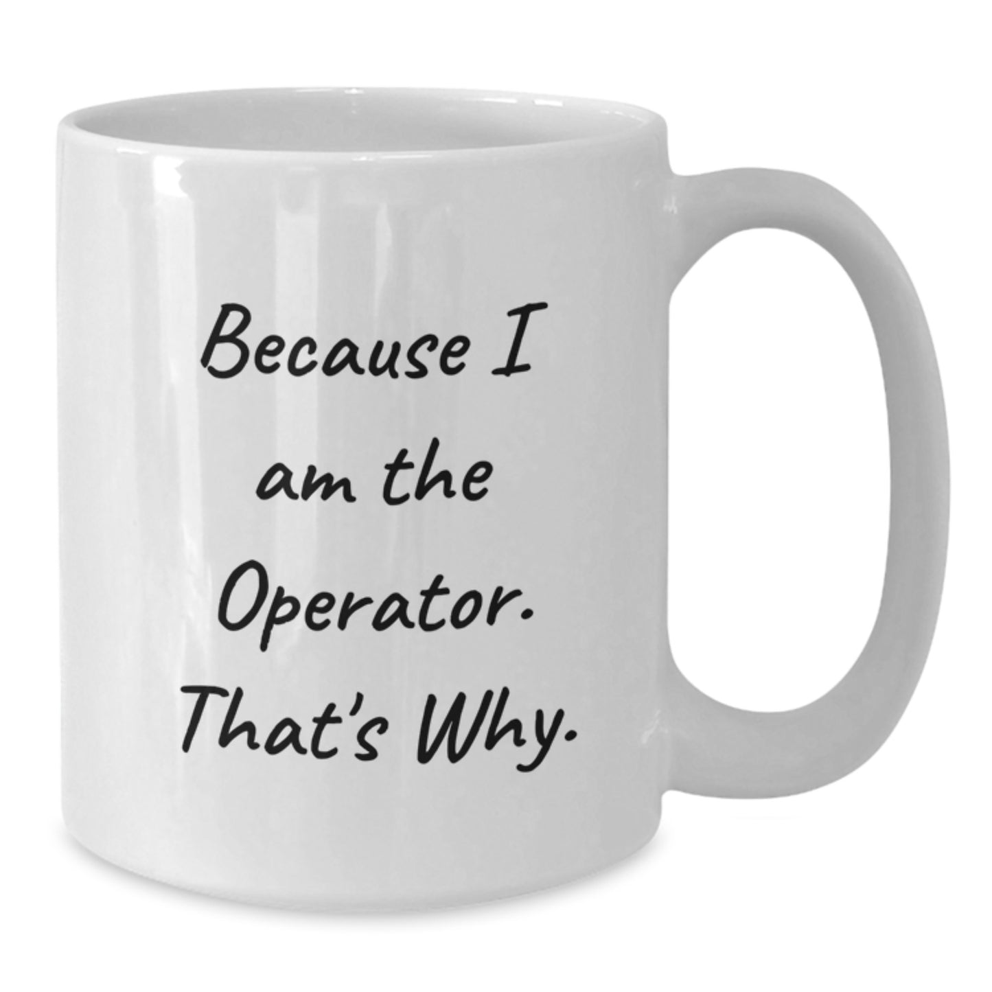 Funny Operator Gifts for Men and Women, Because I Am The Operator, Why Operator White Coffee Mug Birthday Unique Gifts from Friends, Family - Additional